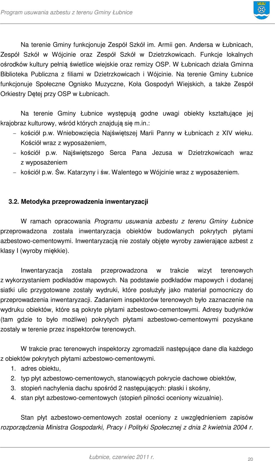 Na terenie Gminy Łubnice funkcjonuje Społeczne Ognisko Muzyczne, Koła Gospodyń Wiejskich, a także Zespół Orkiestry Dętej przy OSP w Łubnicach.