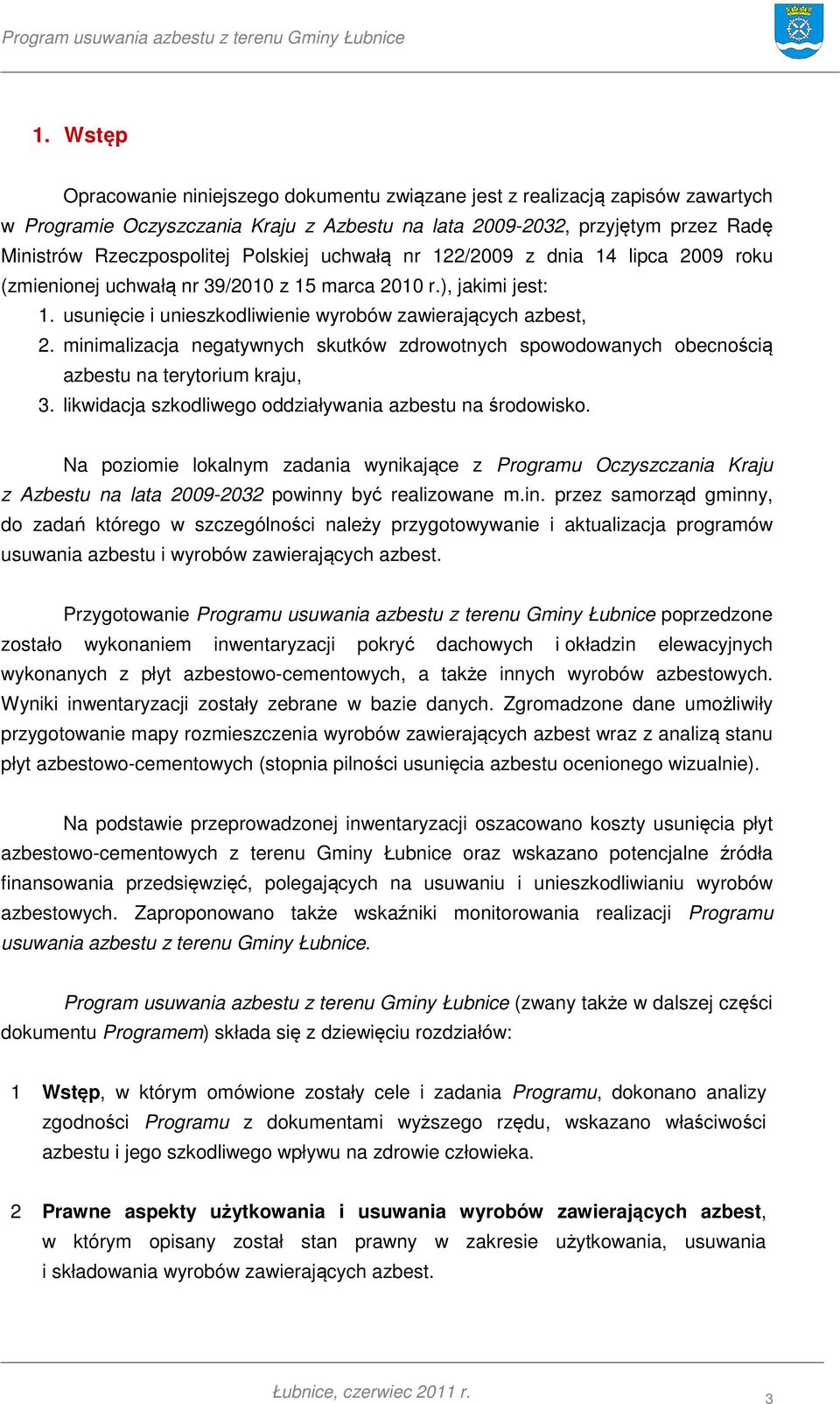 minimalizacja negatywnych skutków zdrowotnych spowodowanych obecnością azbestu na terytorium kraju, 3. likwidacja szkodliwego oddziaływania azbestu na środowisko.