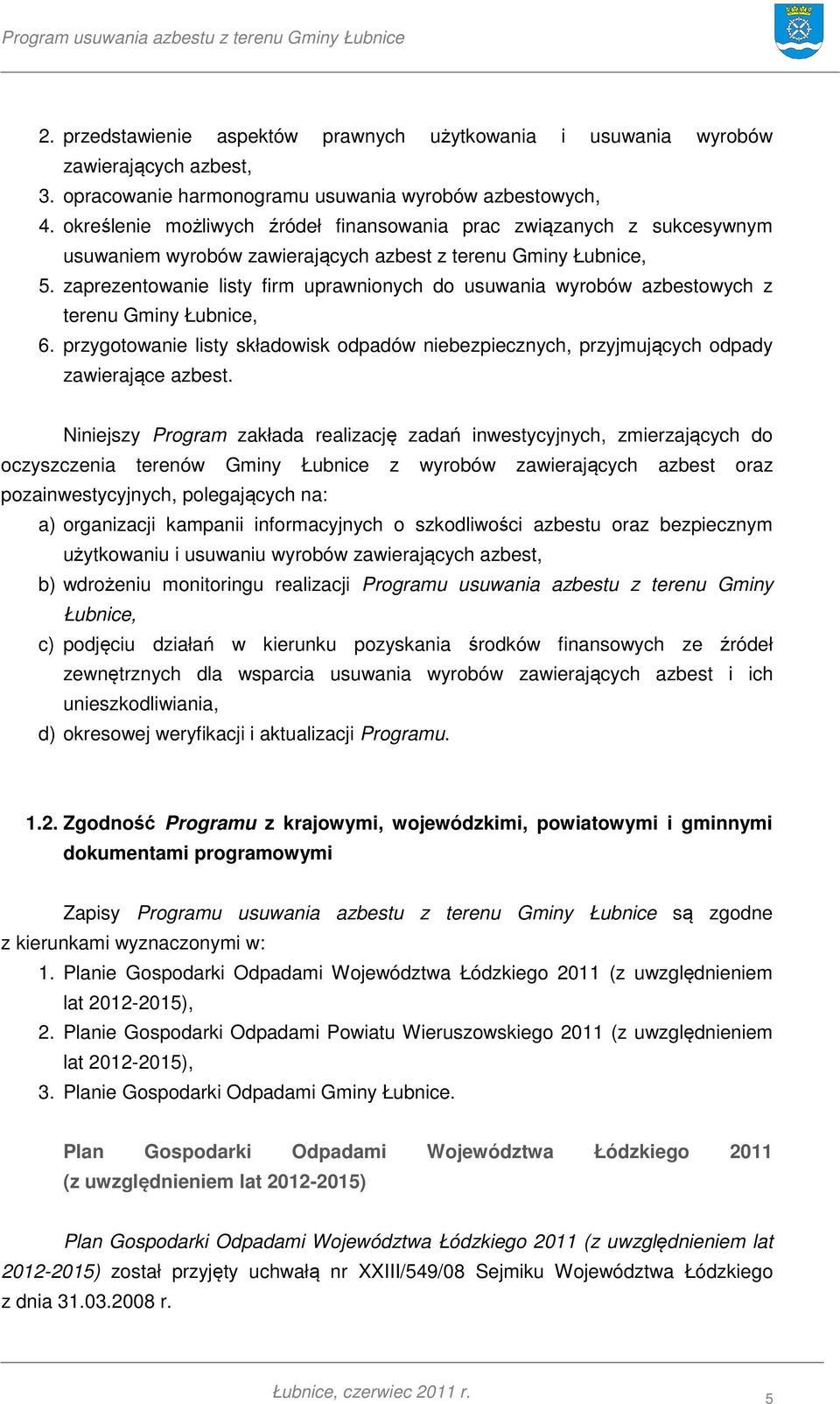 zaprezentowanie listy firm uprawnionych do usuwania wyrobów azbestowych z terenu Gminy Łubnice, 6. przygotowanie listy składowisk odpadów niebezpiecznych, przyjmujących odpady zawierające azbest.