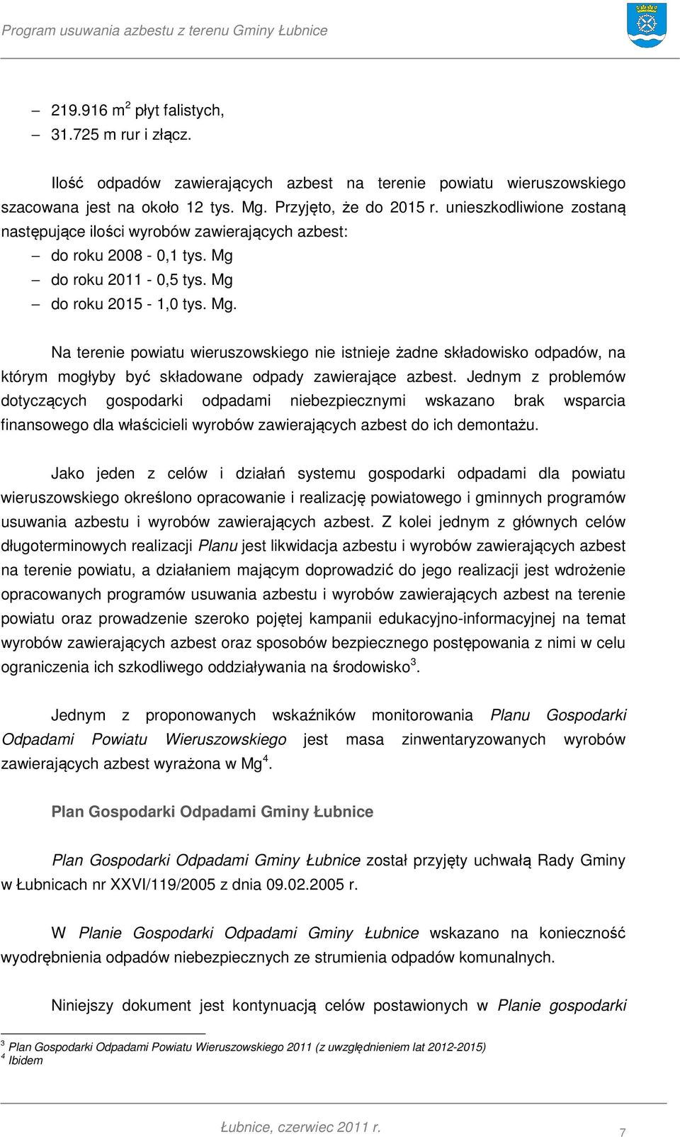 do roku 2011-0,5 tys. Mg do roku 2015-1,0 tys. Mg. Na terenie powiatu wieruszowskiego nie istnieje żadne składowisko odpadów, na którym mogłyby być składowane odpady zawierające azbest.