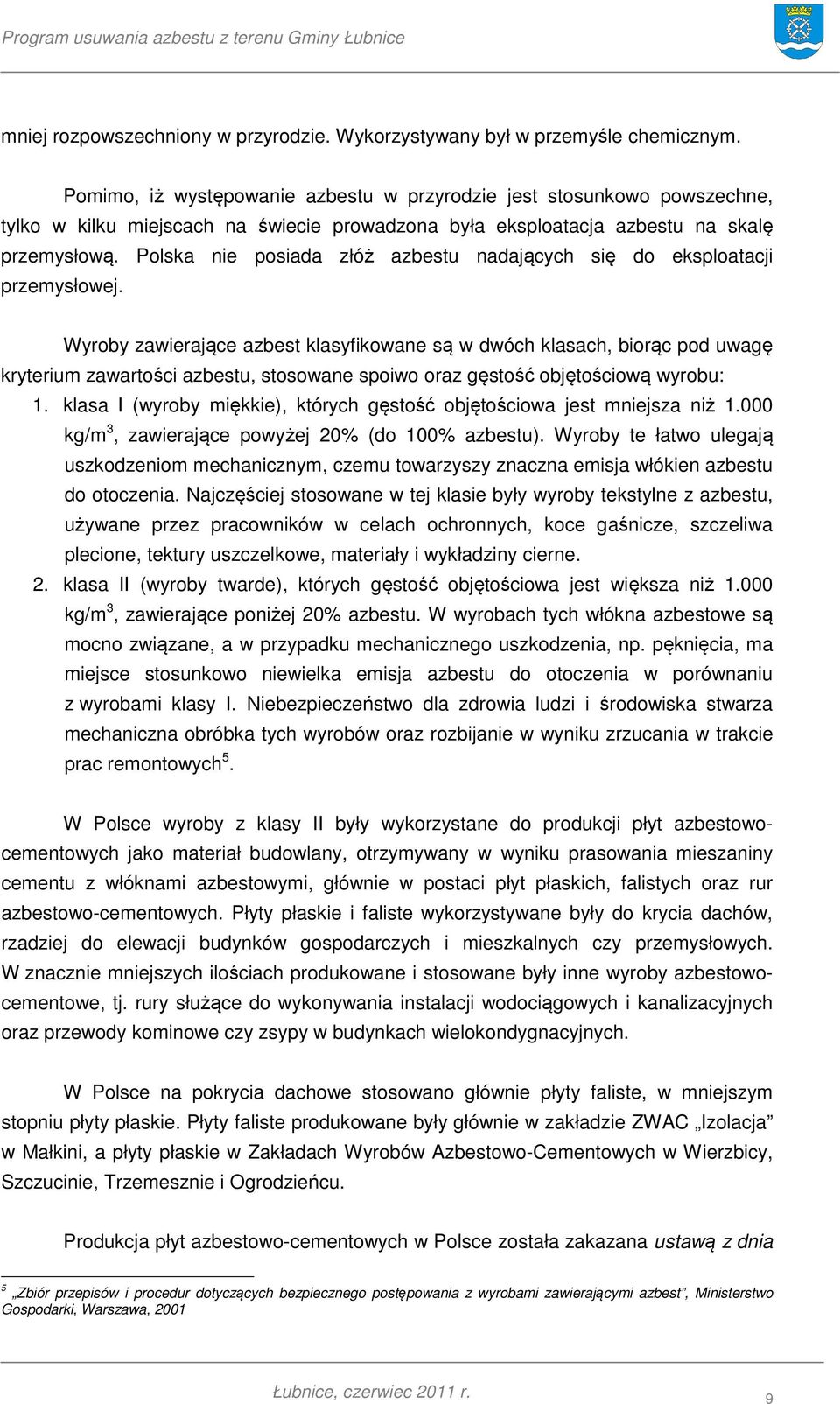 Polska nie posiada złóż azbestu nadających się do eksploatacji przemysłowej.