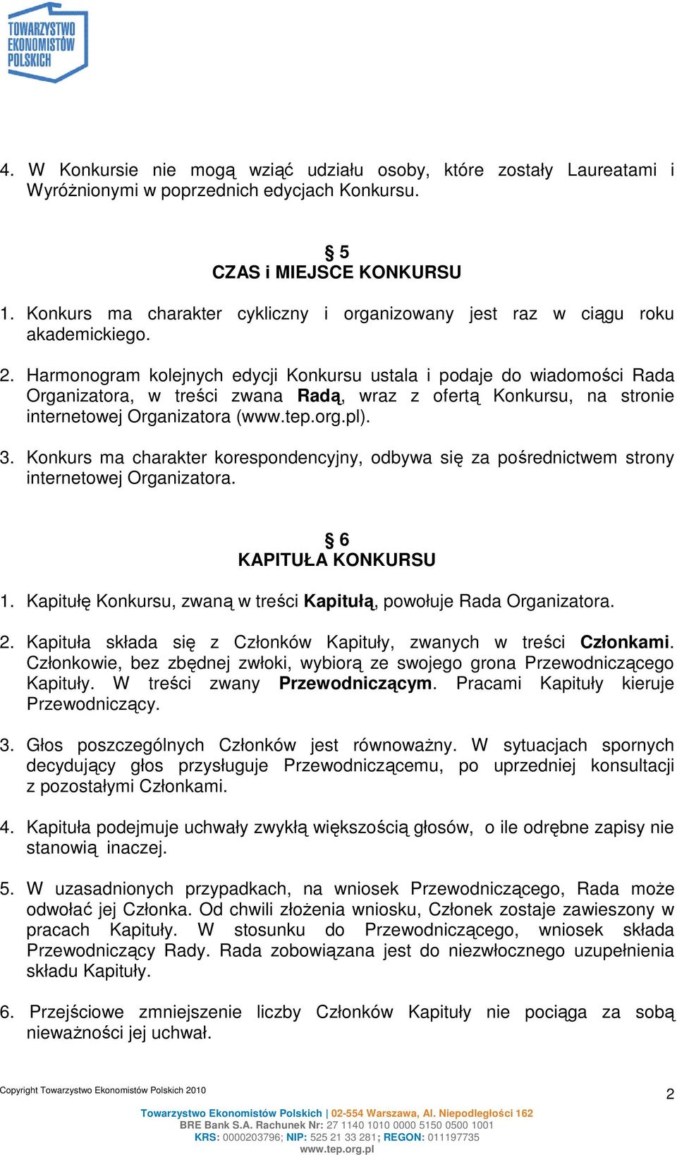 Harmonogram kolejnych edycji Konkursu ustala i podaje do wiadomości Rada Organizatora, w treści zwana Radą, wraz z ofertą Konkursu, na stronie internetowej Organizatora (). 3.