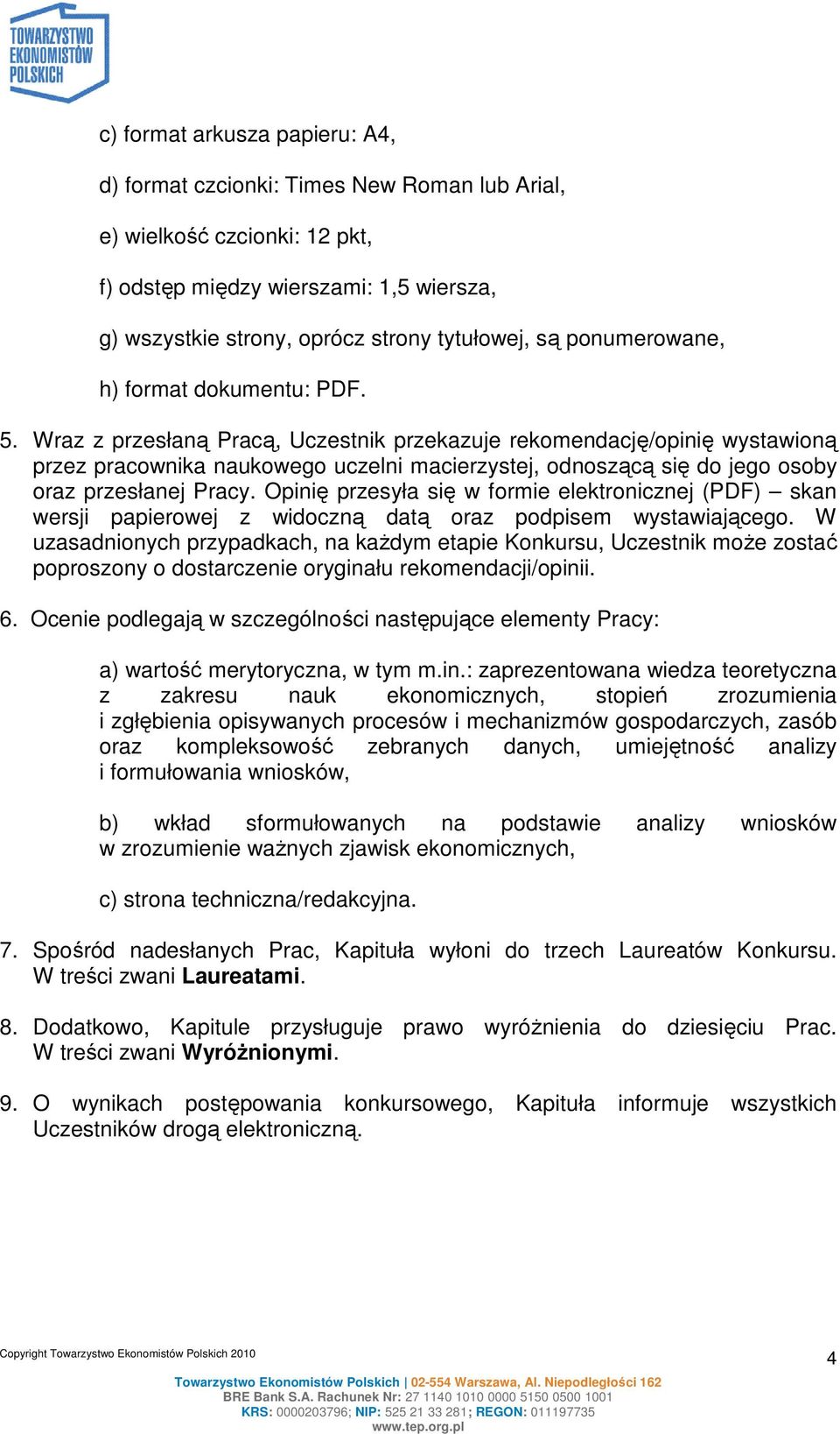 Wraz z przesłaną Pracą, Uczestnik przekazuje rekomendację/opinię wystawioną przez pracownika naukowego uczelni macierzystej, odnoszącą się do jego osoby oraz przesłanej Pracy.