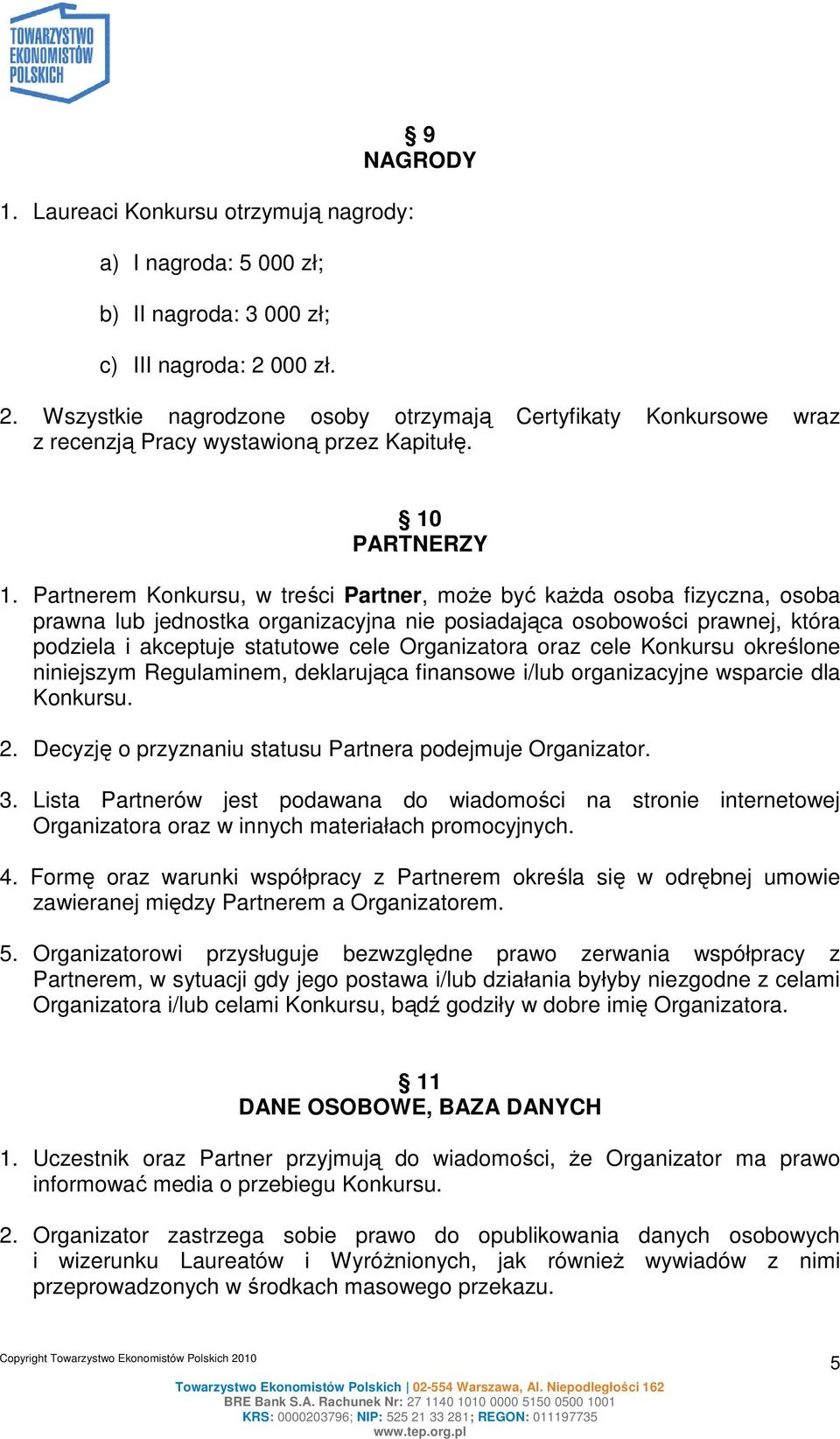 Partnerem Konkursu, w treści Partner, moŝe być kaŝda osoba fizyczna, osoba prawna lub jednostka organizacyjna nie posiadająca osobowości prawnej, która podziela i akceptuje statutowe cele