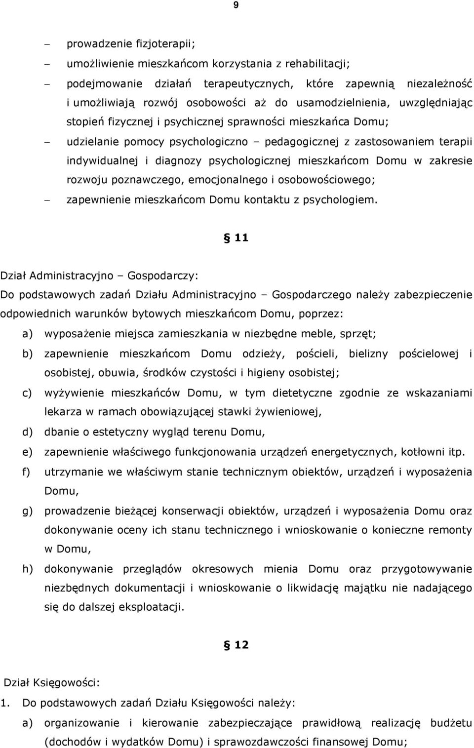 psychologicznej mieszkańcom Domu w zakresie rozwoju poznawczego, emocjonalnego i osobowościowego; zapewnienie mieszkańcom Domu kontaktu z psychologiem.