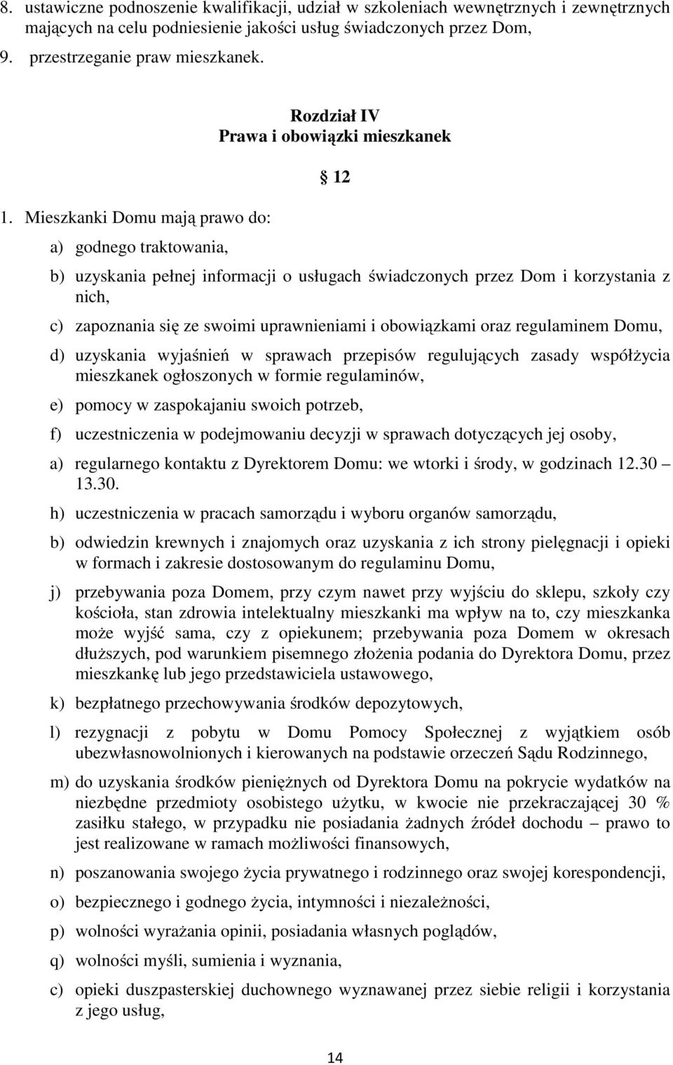 się ze swoimi uprawnieniami i obowiązkami oraz regulaminem Domu, d) uzyskania wyjaśnień w sprawach przepisów regulujących zasady współżycia mieszkanek ogłoszonych w formie regulaminów, e) pomocy w