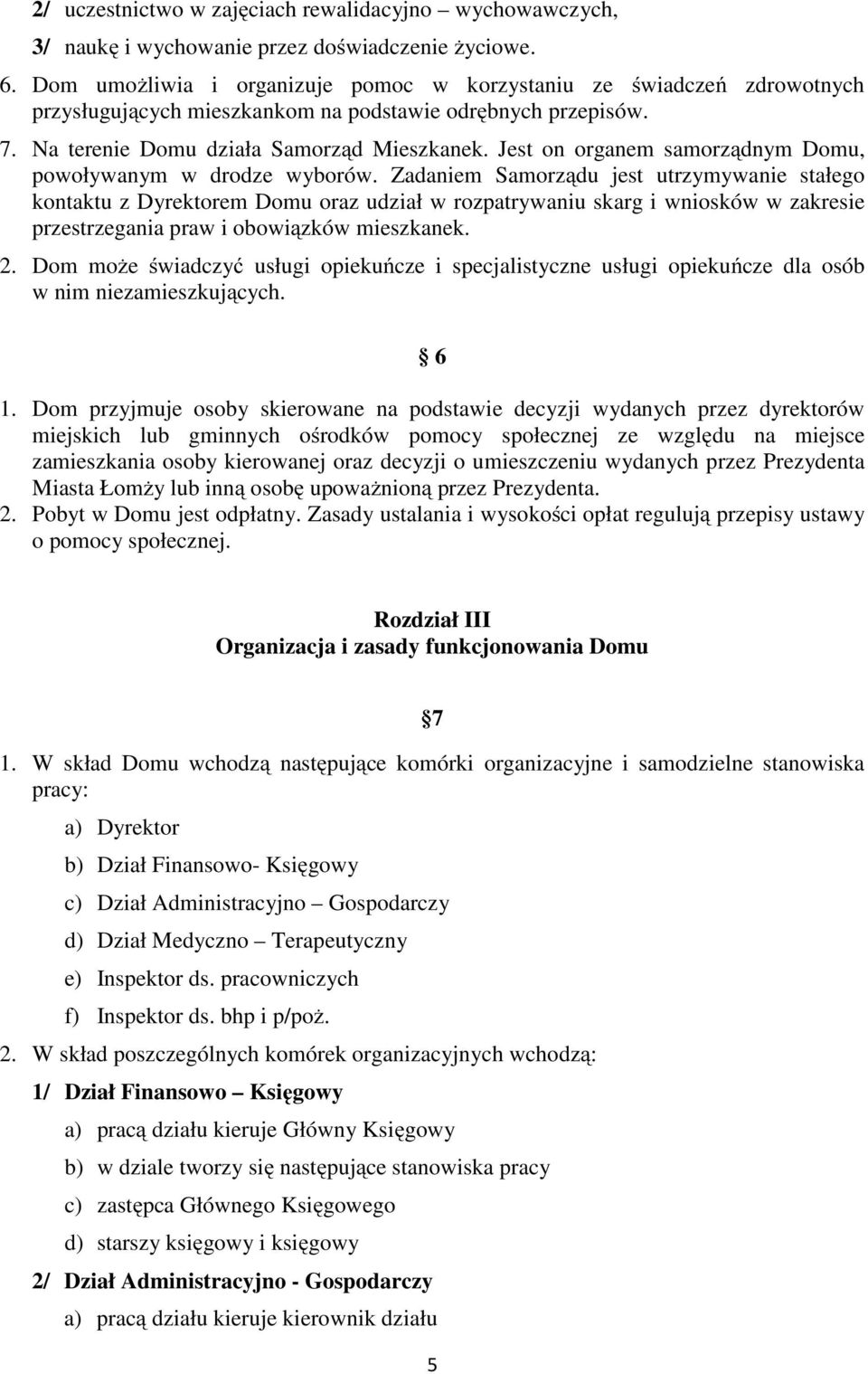 Jest on organem samorządnym Domu, powoływanym w drodze wyborów.