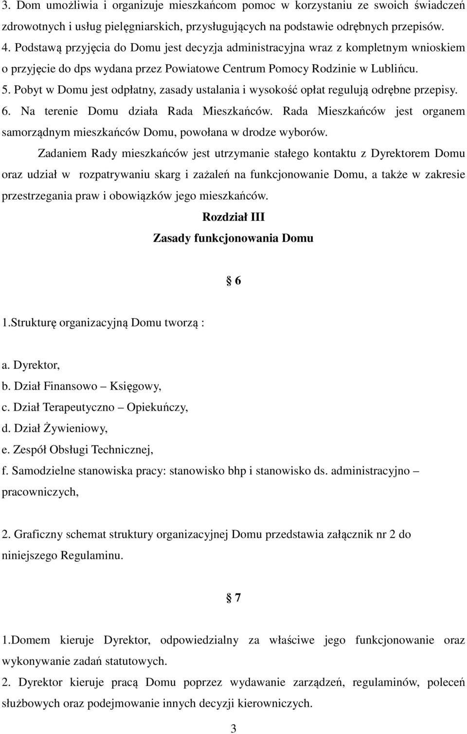 Pobyt w Domu jest odpłatny, zasady ustalania i wysokość opłat regulują odrębne przepisy. 6. Na terenie Domu działa Rada Mieszkańców.