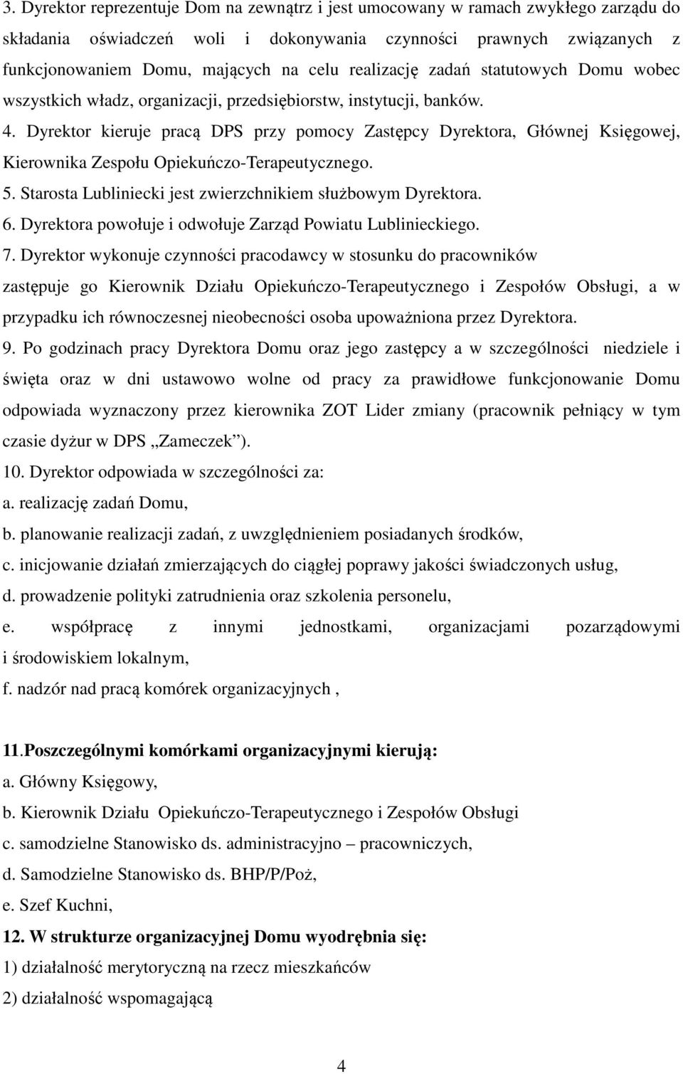 Dyrektor kieruje pracą DPS przy pomocy Zastępcy Dyrektora, Głównej Księgowej, Kierownika Zespołu Opiekuńczo-Terapeutycznego. 5. Starosta Lubliniecki jest zwierzchnikiem służbowym Dyrektora. 6.