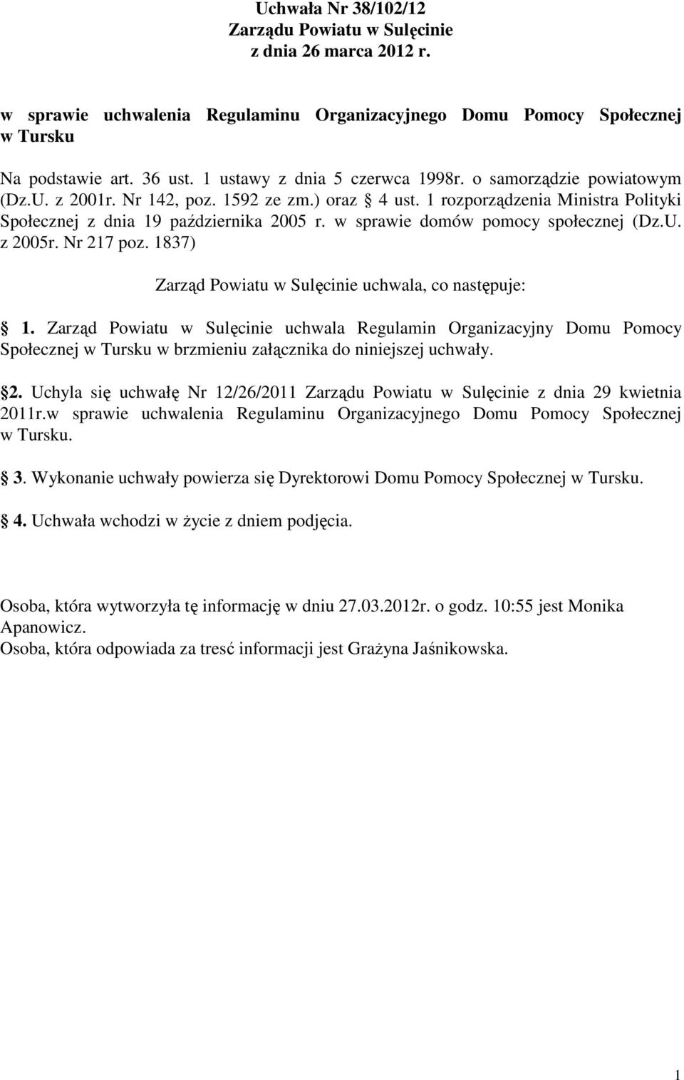 w sprawie domów pomocy społecznej (Dz.U. z 2005r. Nr 217 poz. 1837) Zarząd Powiatu w Sulęcinie uchwala, co następuje: 1.
