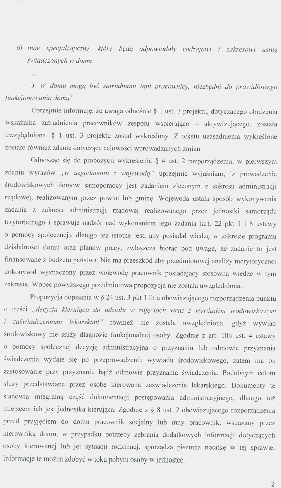 Z tekstu uzasadnienia wykreślone zostało rów nież zdanie dotyczące celowości wprowadzanych zmian. Odnosząc się do propozycji wykreślenia 4 ust.