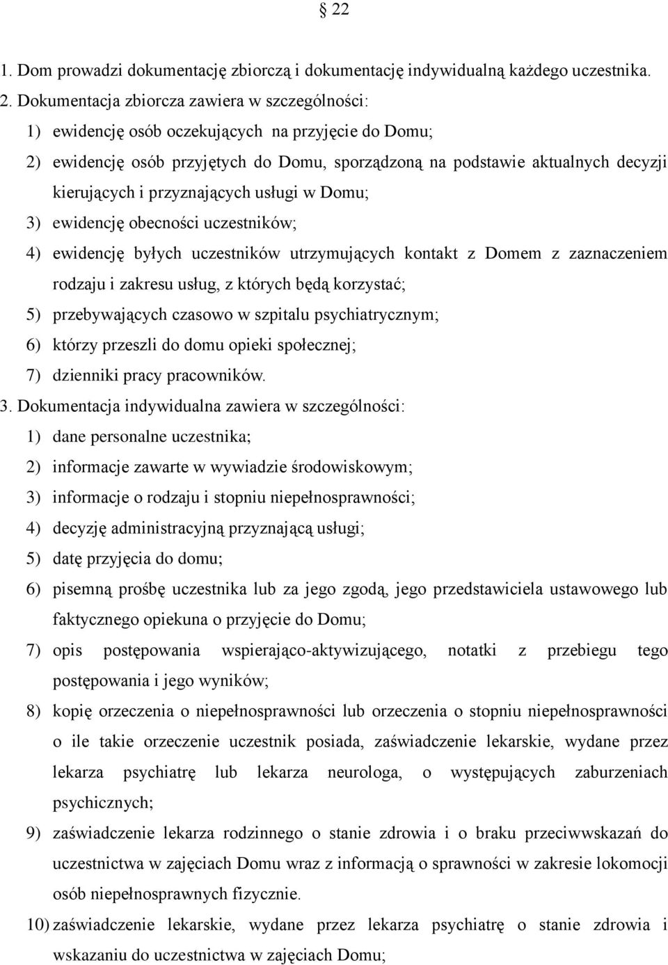 przyznających usługi w Domu; 3) ewidencję obecności uczestników; 4) ewidencję byłych uczestników utrzymujących kontakt z Domem z zaznaczeniem rodzaju i zakresu usług, z których będą korzystać; 5)