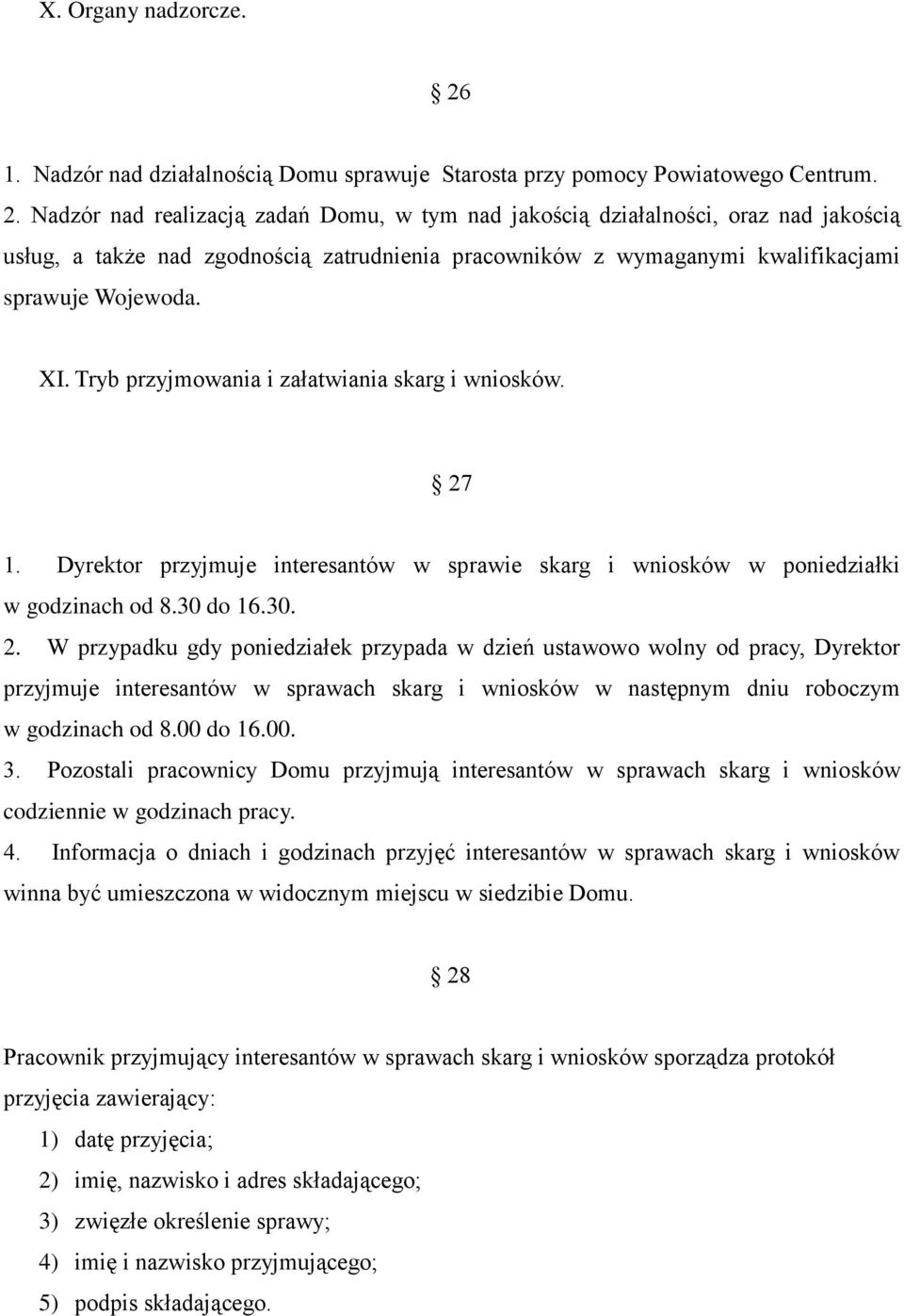 Nadzór nad realizacją zadań Domu, w tym nad jakością działalności, oraz nad jakością usług, a także nad zgodnością zatrudnienia pracowników z wymaganymi kwalifikacjami sprawuje Wojewoda. XI.