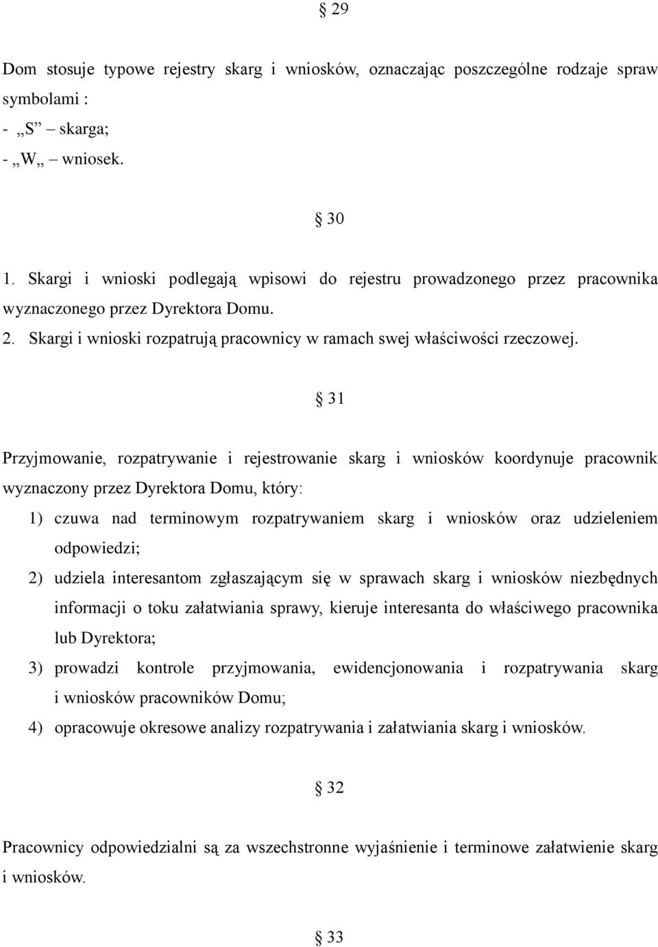 31 Przyjmowanie, rozpatrywanie i rejestrowanie skarg i wniosków koordynuje pracownik wyznaczony przez Dyrektora Domu, który: 1) czuwa nad terminowym rozpatrywaniem skarg i wniosków oraz udzieleniem