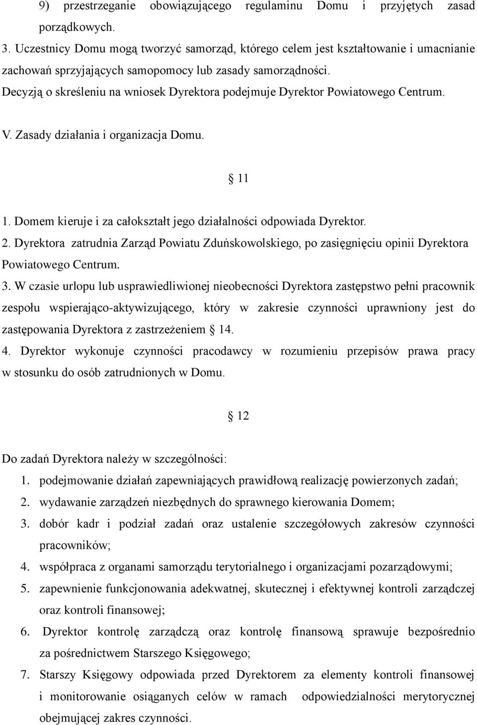 Decyzją o skreśleniu na wniosek Dyrektora podejmuje Dyrektor Powiatowego Centrum. V. Zasady działania i organizacja Domu. 11 1. Domem kieruje i za całokształt jego działalności odpowiada Dyrektor. 2.