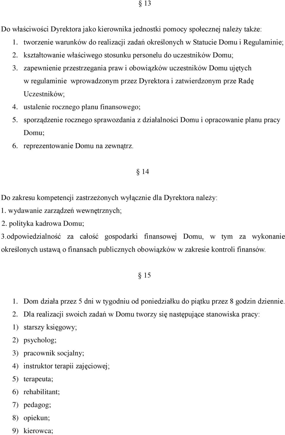 zapewnienie przestrzegania praw i obowiązków uczestników Domu ujętych w regulaminie wprowadzonym przez Dyrektora i zatwierdzonym prze Radę Uczestników; 4. ustalenie rocznego planu finansowego; 5.