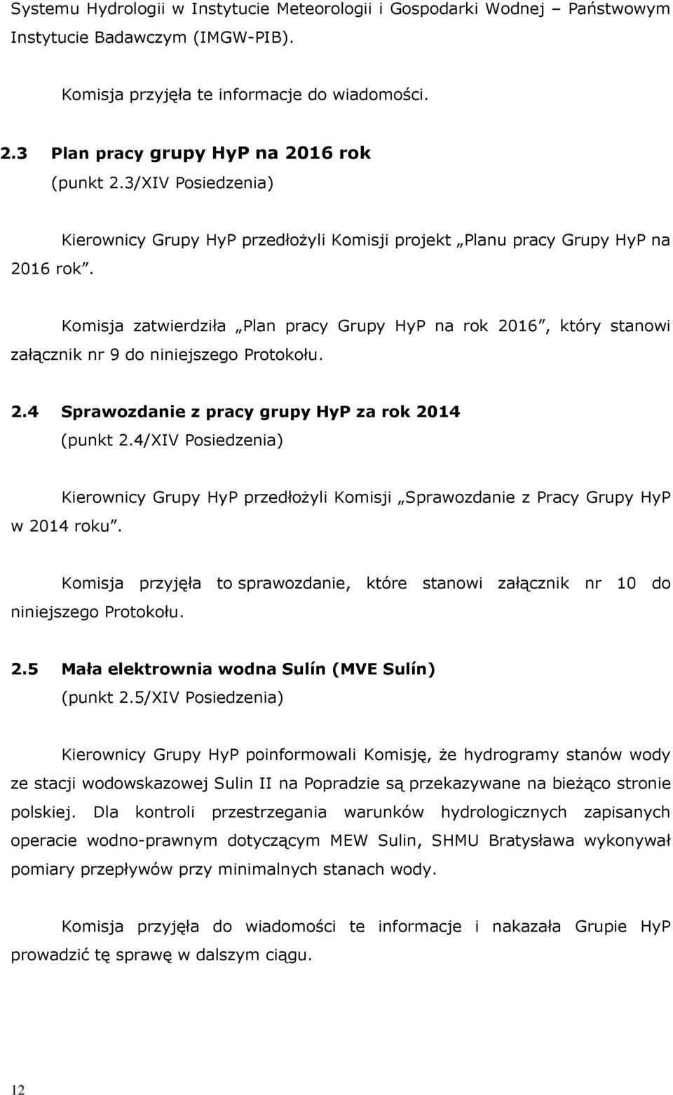 Komisja zatierdziła Plan pracy Grupy HyP na rok 2016, który stanoi załącznik nr 9 do niniejszego Protokołu. 2.4 Spraozdanie z pracy grupy HyP za rok 2014 (punkt 2.