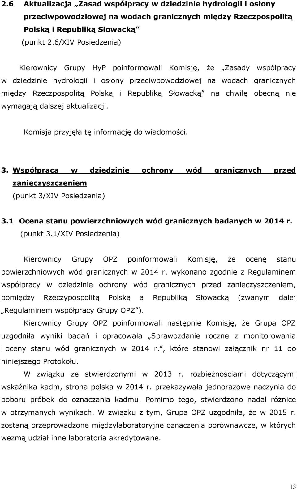 na chilę obecną nie ymagają dalszej aktualizacji. Komisja przyjęła tę informację do iadomo ci. 3. Współpraca dziedzinie ochrony ód granicznych przed zanieczyszczeniem (punkt 3/XIV Posiedzenia) 3.