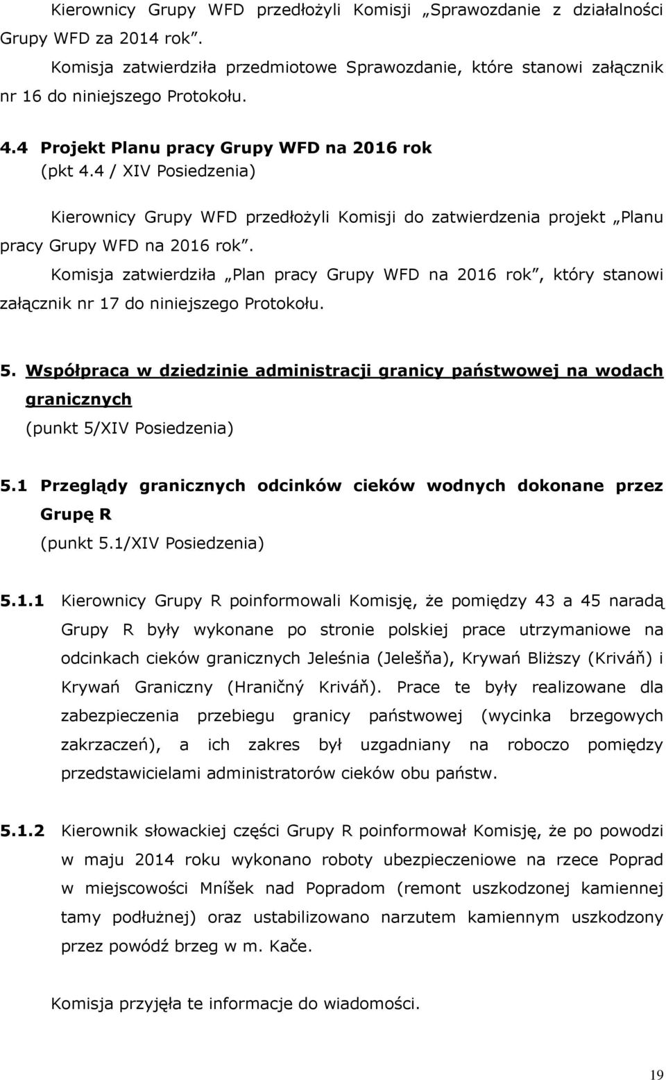 Komisja zatierdziła Plan pracy Grupy WFD na 2016 rok, który stanoi załącznik nr 17 do niniejszego Protokołu. 5.