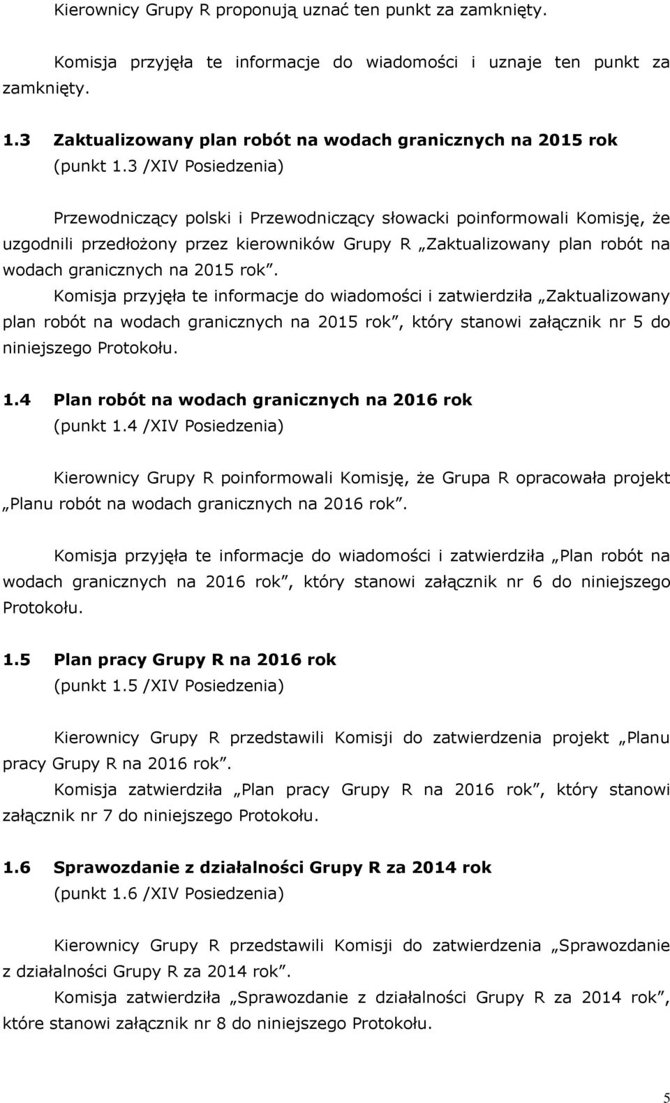 3 /XIV Posiedzenia) Przeodniczący polski i Przeodniczący słoacki poinformoali Komisję, że uzgodnili przedłożony przez kieronikó Grupy R Zaktualizoany plan robót na odach granicznych na 2015 rok.