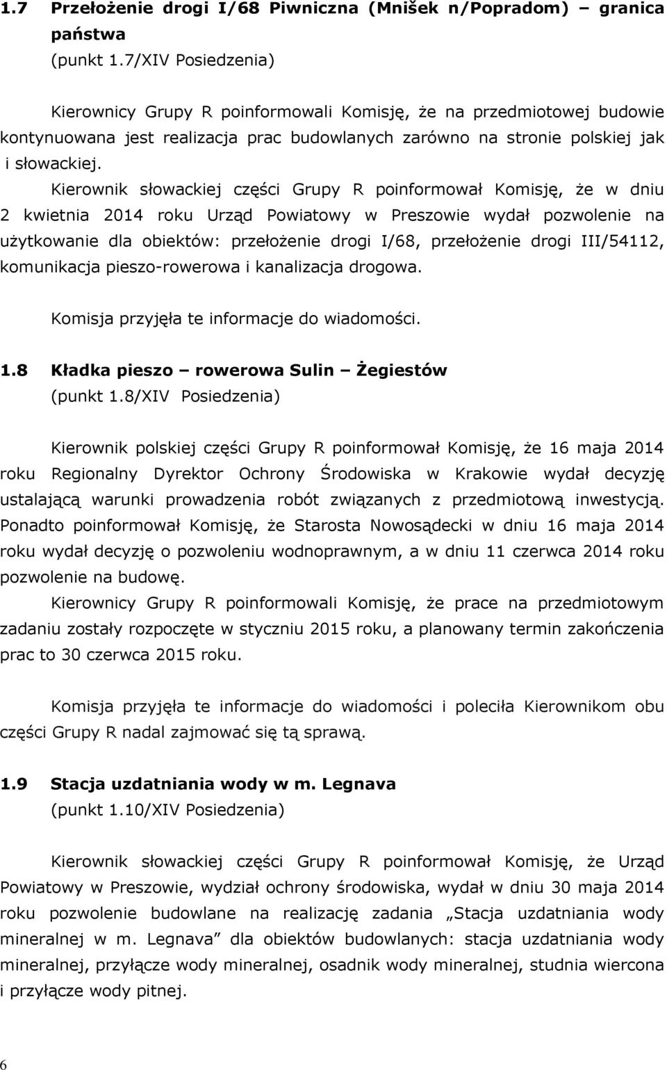 Kieronik słoackiej czę ci Grupy R poinformoał Komisję, że dniu 2 kietnia 2014 roku Urząd Poiatoy Preszoie ydał pozolenie na użytkoanie dla obiektóś przełożenie drogi I/68, przełożenie drogi