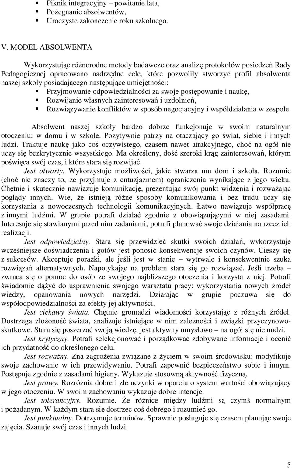 posiadającego następujące umiejętności: Przyjmowanie odpowiedzialności za swoje postępowanie i naukę, Rozwijanie własnych zainteresowań i uzdolnień, Rozwiązywanie konfliktów w sposób negocjacyjny i