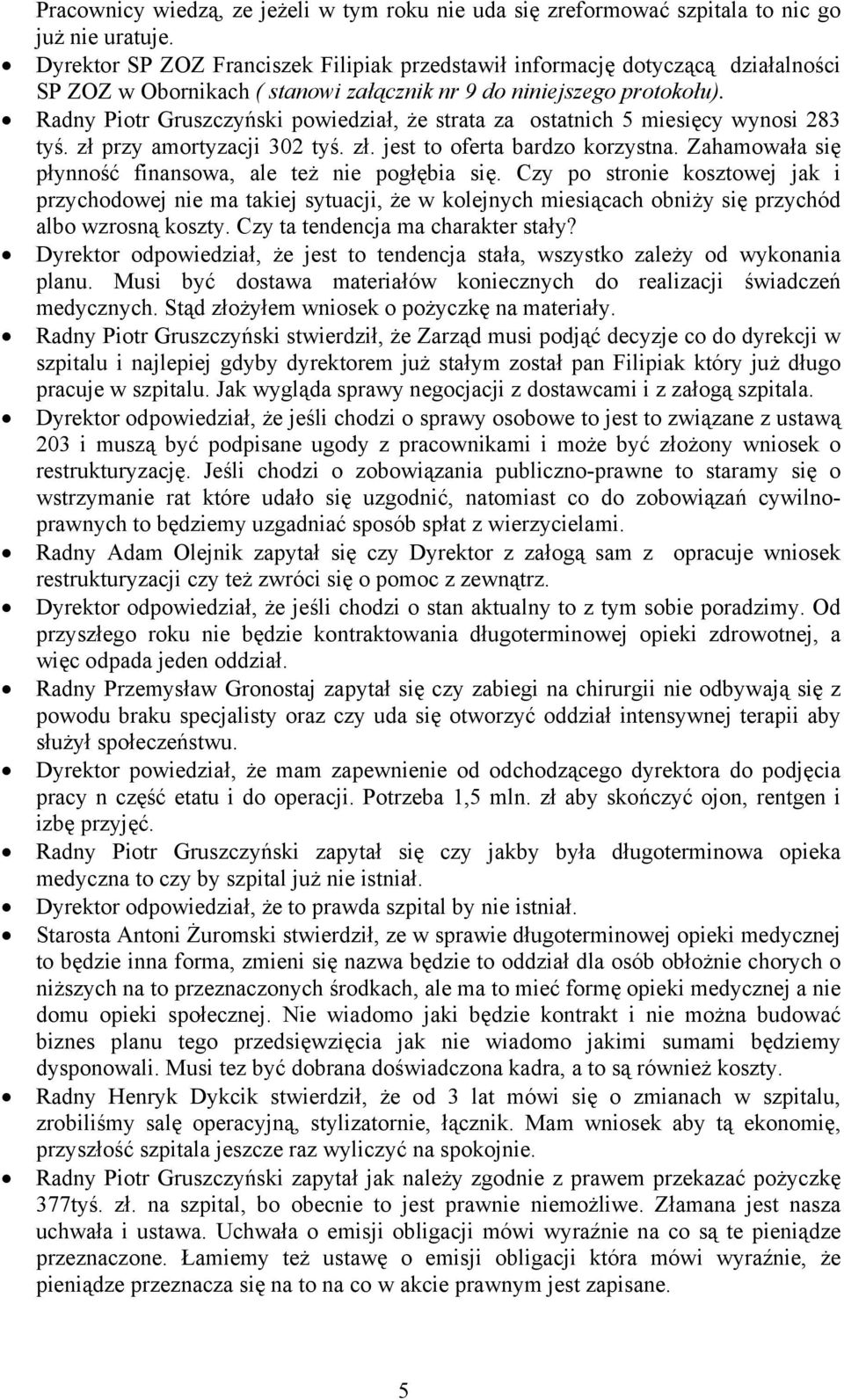 Radny Piotr Gruszczyński powiedział, że strata za ostatnich 5 miesięcy wynosi 283 tyś. zł przy amortyzacji 302 tyś. zł. jest to oferta bardzo korzystna.