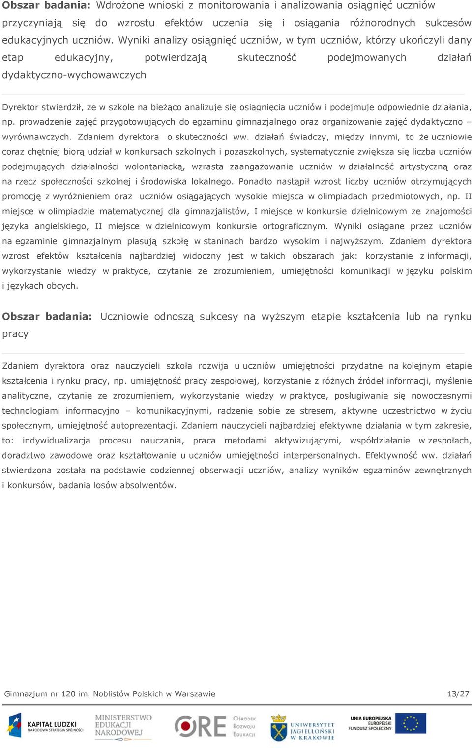 bieżąco analizuje się osiągnięcia uczniów i podejmuje odpowiednie działania, np. prowadzenie zajęć przygotowujących do egzaminu gimnazjalnego oraz organizowanie zajęć dydaktyczno wyrównawczych.