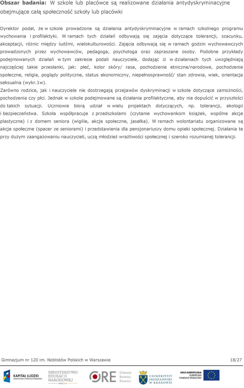 W ramach tych działań odbywają się zajęcia dotyczące tolerancji, szacunku, akceptacji, różnic między ludźmi, wielokulturowości.