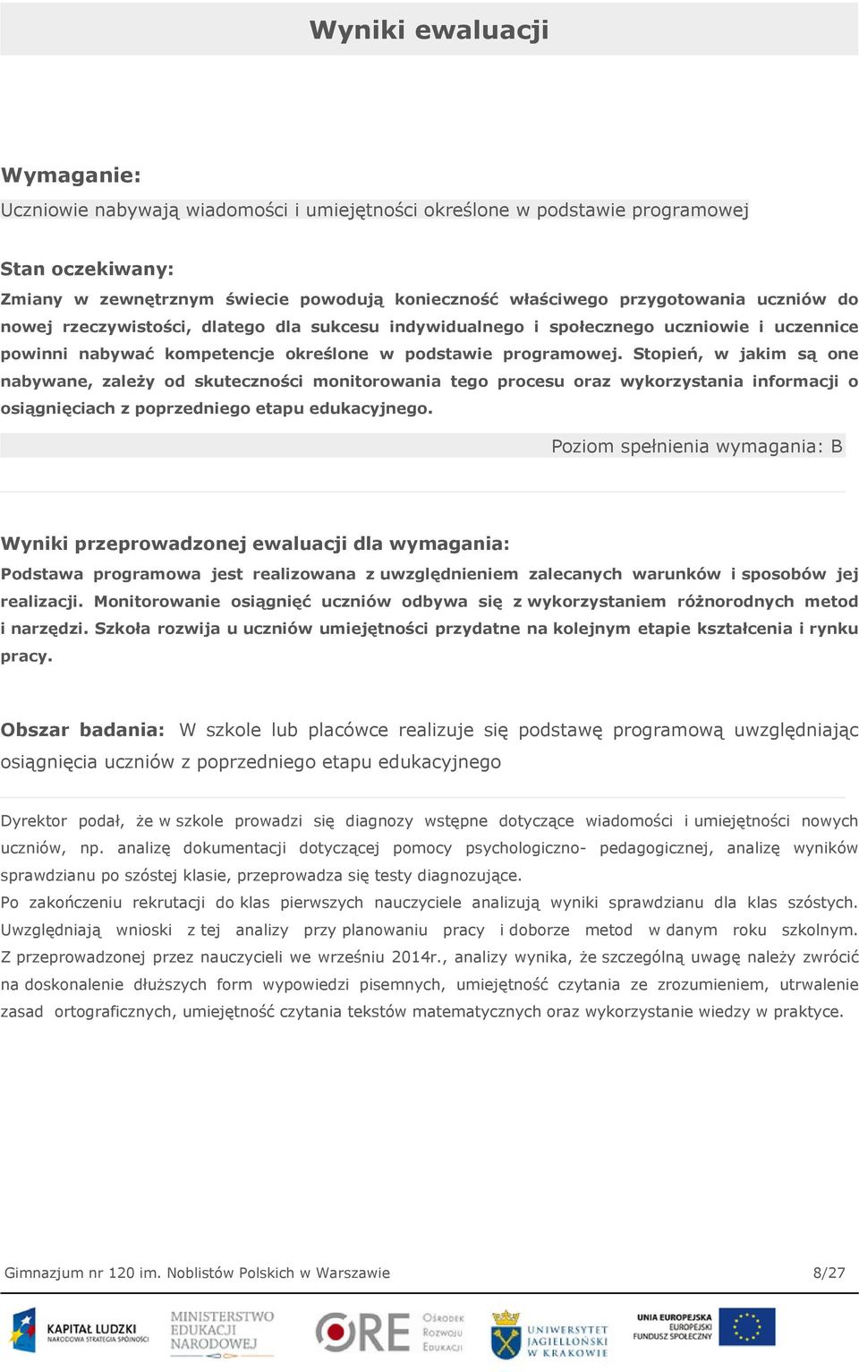 Stopień, w jakim są one nabywane, zależy od skuteczności monitorowania tego procesu oraz wykorzystania informacji o osiągnięciach z poprzedniego etapu edukacyjnego.