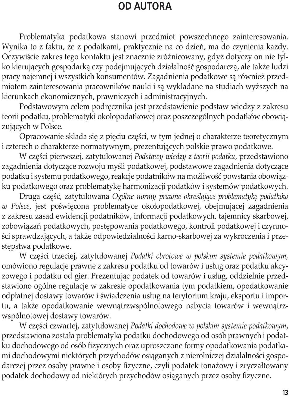 konsumentów. Zagadnienia podatkowe są również przedmiotem zainteresowania pracowników nauki i są wykładane na studiach wyższych na kierunkach ekonomicznych, prawniczych i administracyjnych.