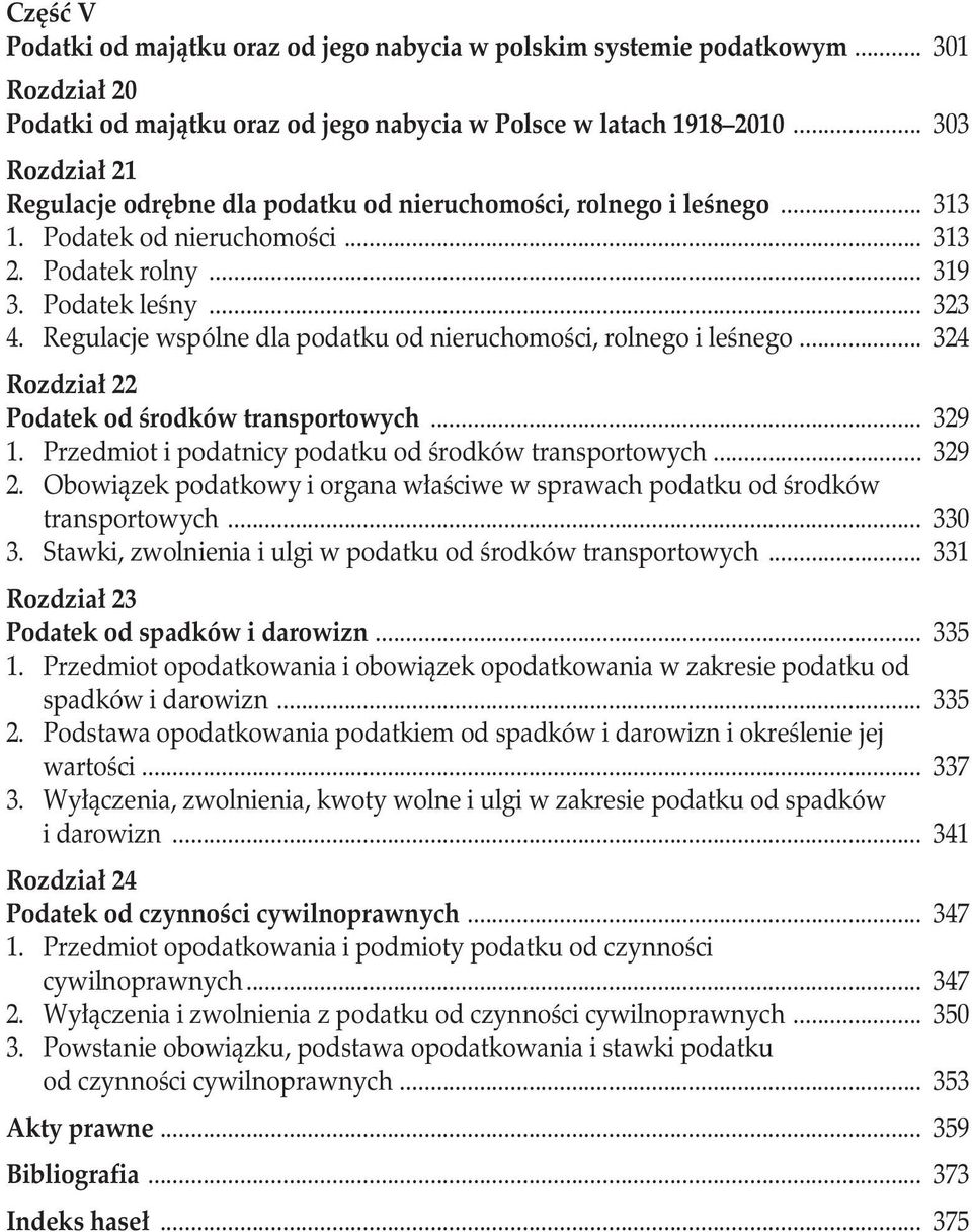 Regulacje wspólne dla podatku od nieruchomości, rolnego i leśnego... 324 Rozdział 22 Podatek od środków transportowych... 329 1. Przedmiot i podatnicy podatku od środków transportowych... 329 2.