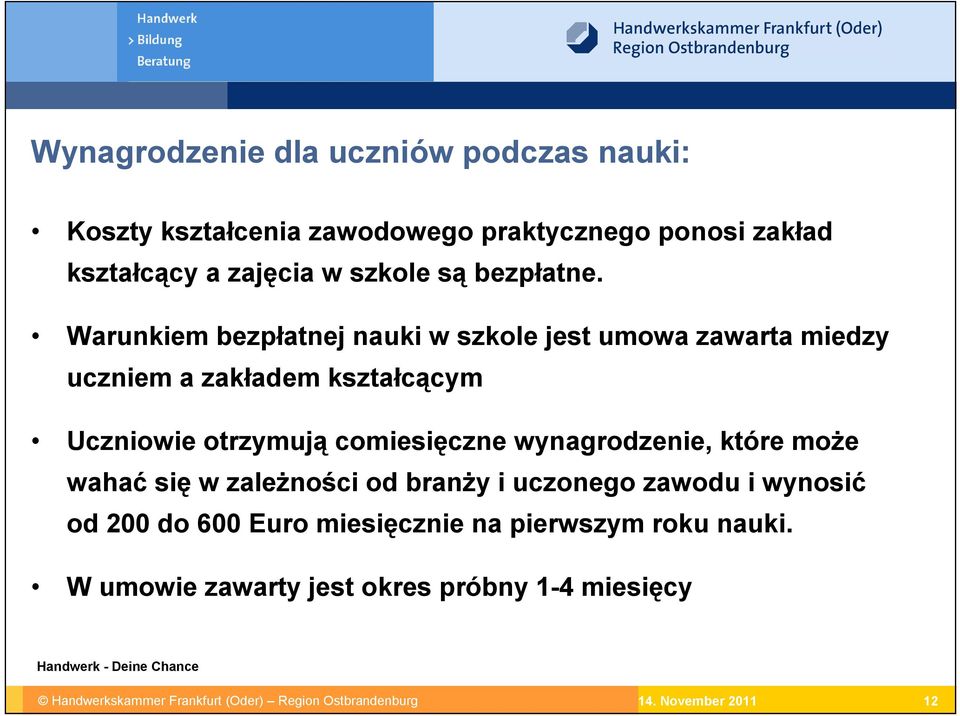 Warunkiem bezpłatnej nauki w szkole jest umowa zawarta miedzy uczniem a zakładem kształcącym Uczniowie otrzymują comiesięczne