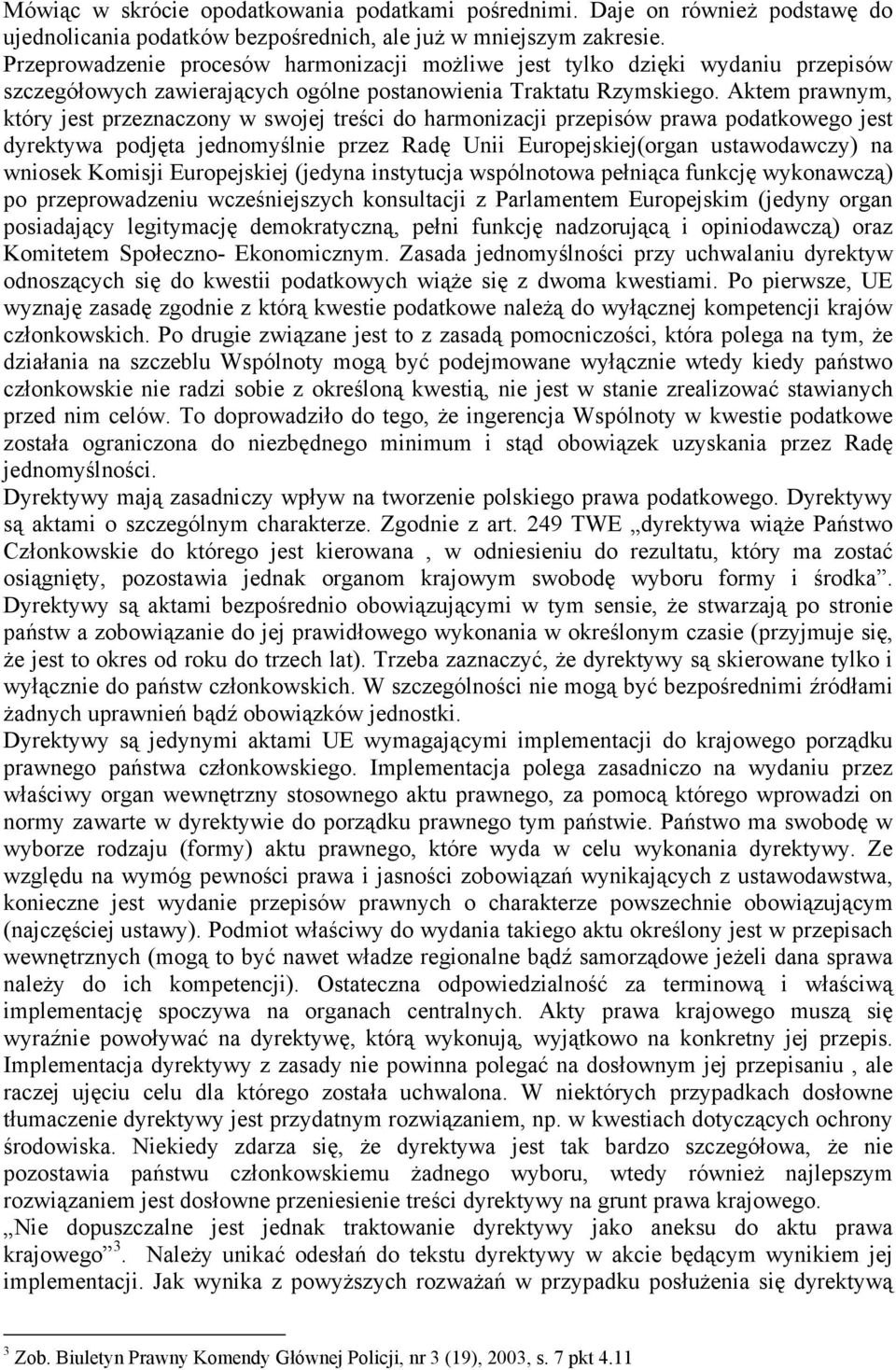 Aktem prawnym, który jest przeznaczony w swojej treści do harmonizacji przepisów prawa podatkowego jest dyrektywa podjęta jednomyślnie przez Radę Unii Europejskiej(organ ustawodawczy) na wniosek