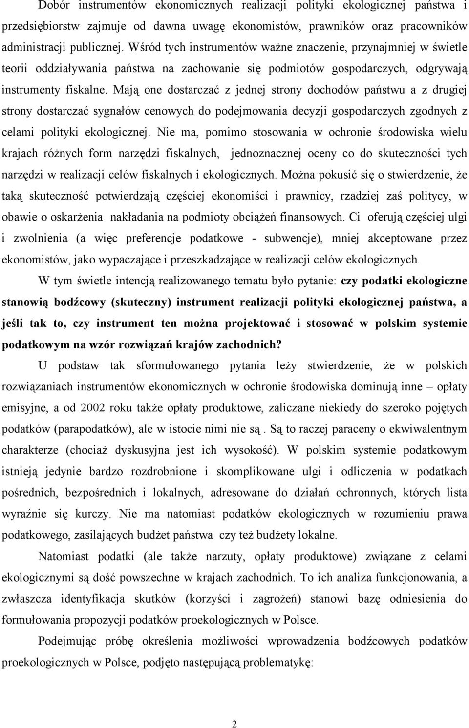 Mają one dostarczać z jednej strony dochodów państwu a z drugiej strony dostarczać sygnałów cenowych do podejmowania decyzji gospodarczych zgodnych z celami polityki ekologicznej.