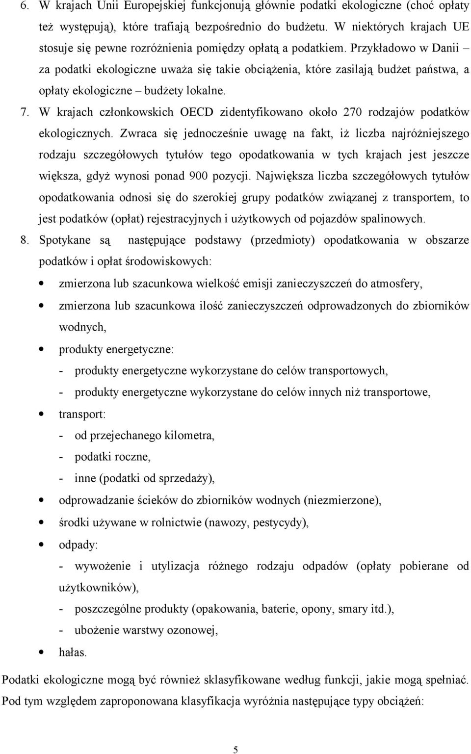 Przykładowo w Danii za podatki ekologiczne uważa się takie obciążenia, które zasilają budżet państwa, a opłaty ekologiczne budżety lokalne. 7.