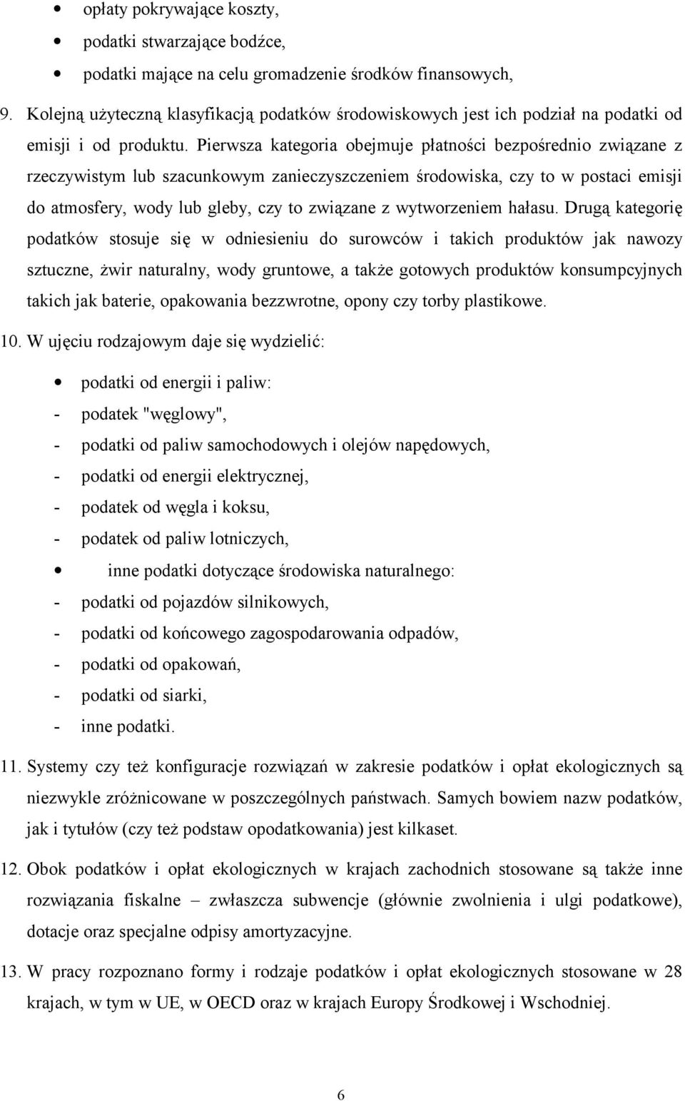 Pierwsza kategoria obejmuje płatności bezpośrednio związane z rzeczywistym lub szacunkowym zanieczyszczeniem środowiska, czy to w postaci emisji do atmosfery, wody lub gleby, czy to związane z