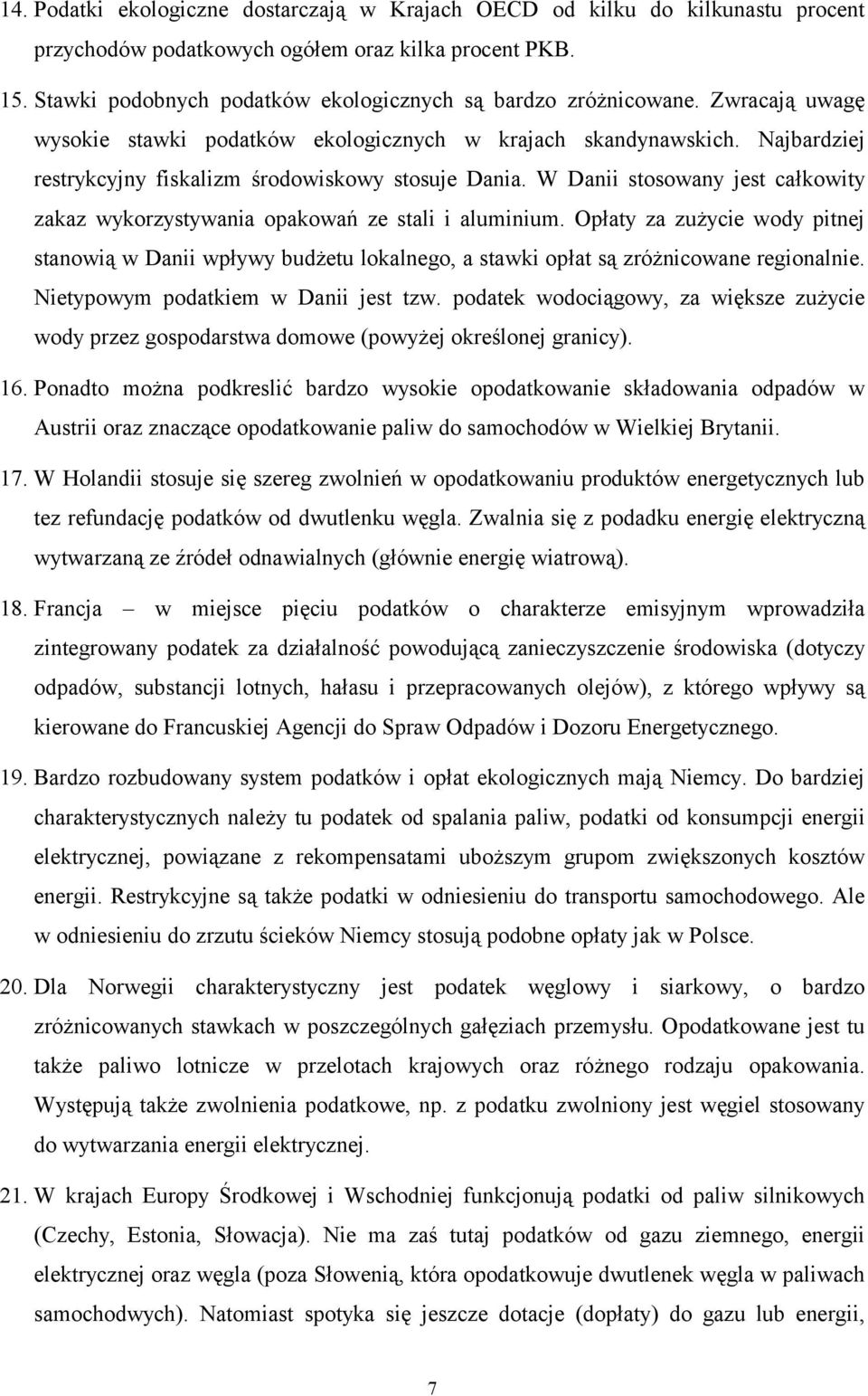 Najbardziej restrykcyjny fiskalizm środowiskowy stosuje Dania. W Danii stosowany jest całkowity zakaz wykorzystywania opakowań ze stali i aluminium.