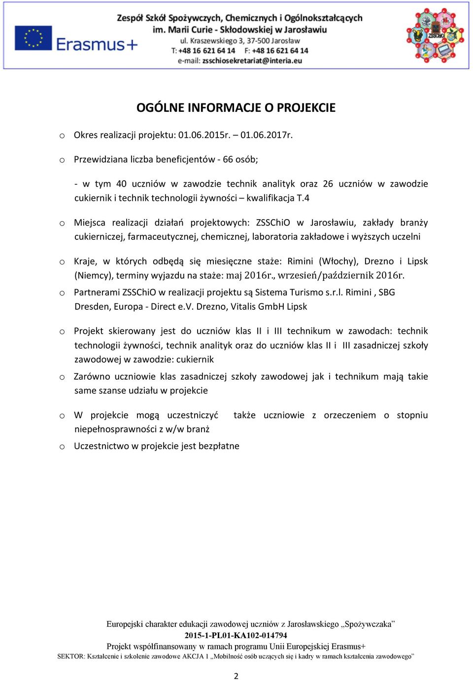 4 o Miejsca realizacji działań projektowych: ZSSChiO w Jarosławiu, zakłady branży cukierniczej, farmaceutycznej, chemicznej, laboratoria zakładowe i wyższych uczelni o Kraje, w których odbędą się