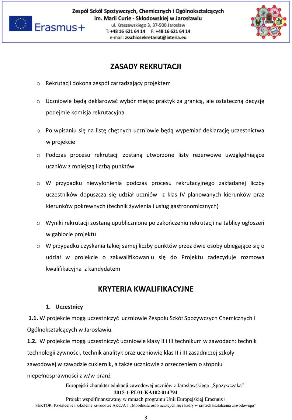 przypadku niewyłonienia podczas procesu rekrutacyjnego zakładanej liczby uczestników dopuszcza się udział uczniów z klas IV planowanych kierunków oraz kierunków pokrewnych (technik żywienia i usług