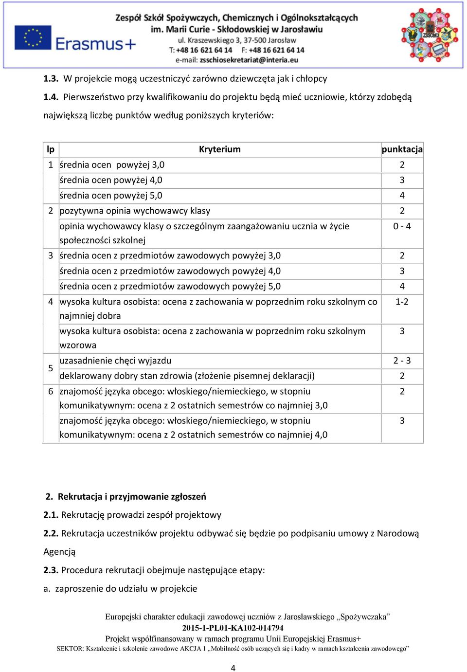 ocen powyżej 4,0 3 średnia ocen powyżej 5,0 4 2 pozytywna opinia wychowawcy klasy 2 opinia wychowawcy klasy o szczególnym zaangażowaniu ucznia w życie społeczności szkolnej 3 średnia ocen z