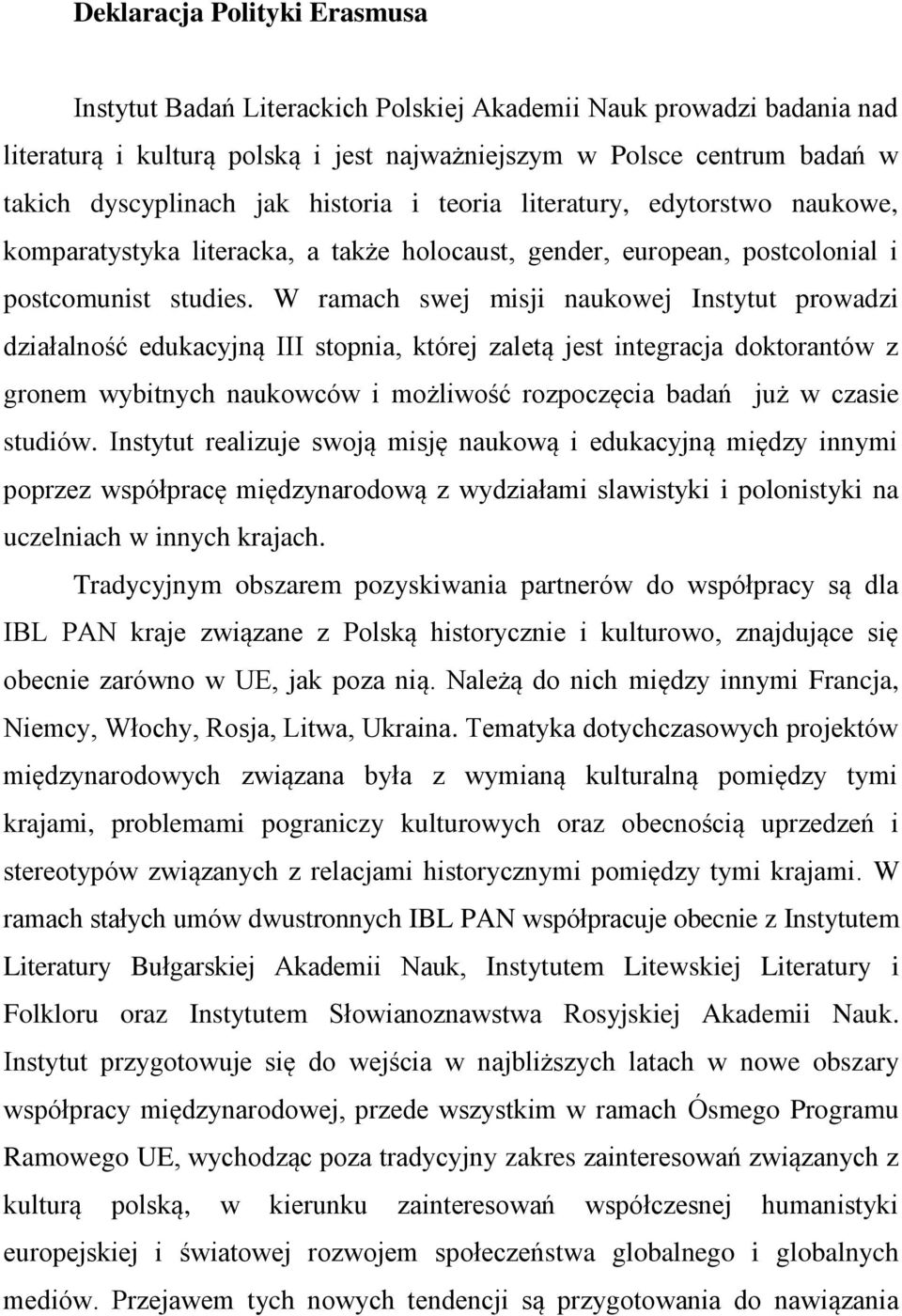 W ramach swej misji naukowej Instytut prowadzi działalność edukacyjną III stopnia, której zaletą jest integracja doktorantów z gronem wybitnych naukowców i możliwość rozpoczęcia badań już w czasie