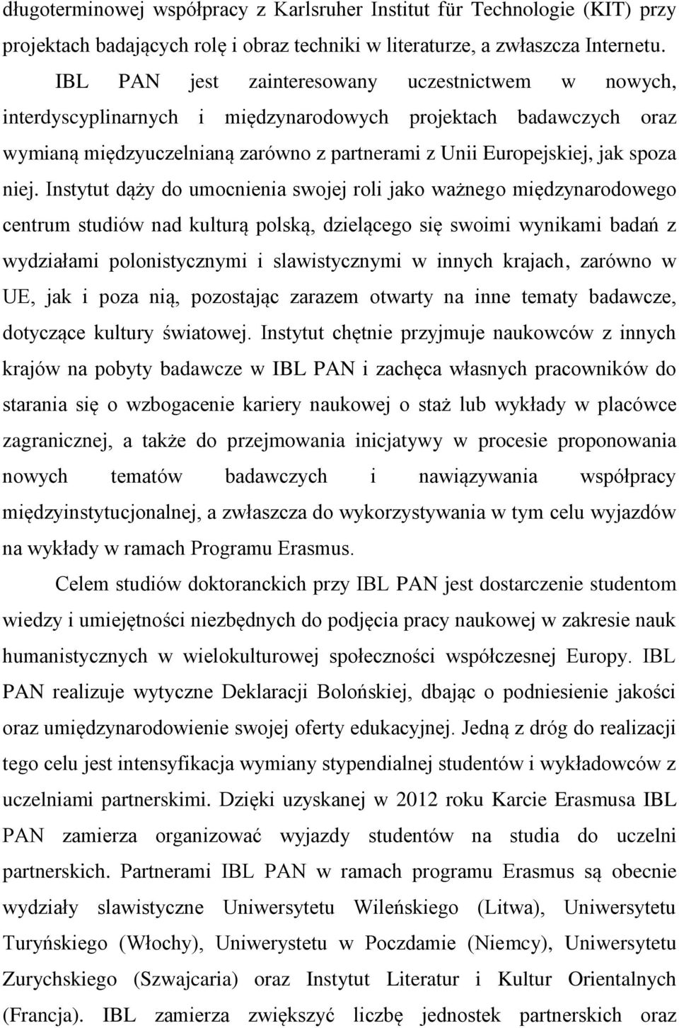 niej. Instytut dąży do umocnienia swojej roli jako ważnego międzynarodowego centrum studiów nad kulturą polską, dzielącego się swoimi wynikami badań z wydziałami polonistycznymi i slawistycznymi w