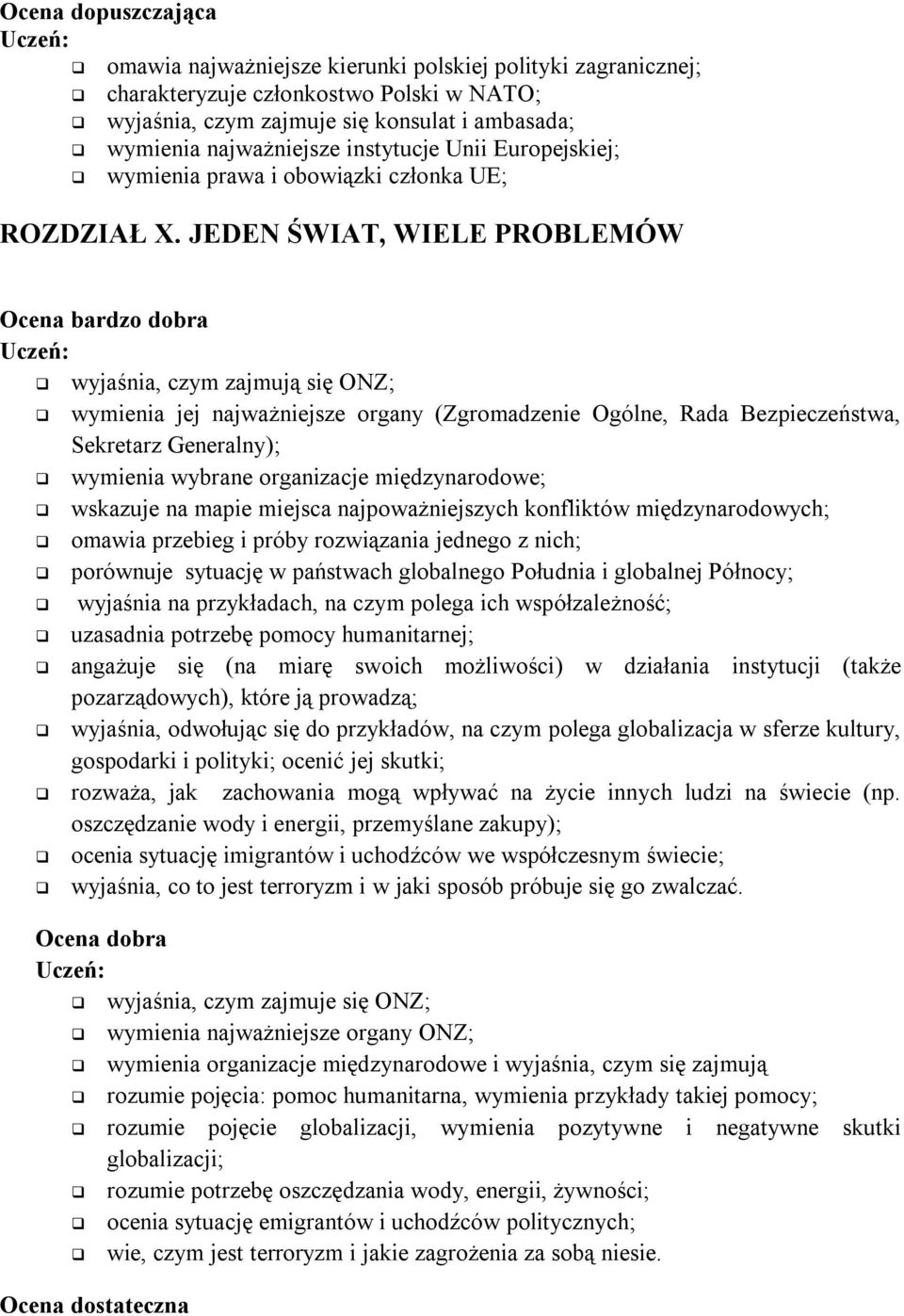 JEDEN ŚWIAT, WIELE PROBLEMÓW wyjaśnia, czym zajmują się ONZ; wymienia jej najważniejsze organy (Zgromadzenie Ogólne, Rada Bezpieczeństwa, Sekretarz Generalny); wymienia wybrane organizacje