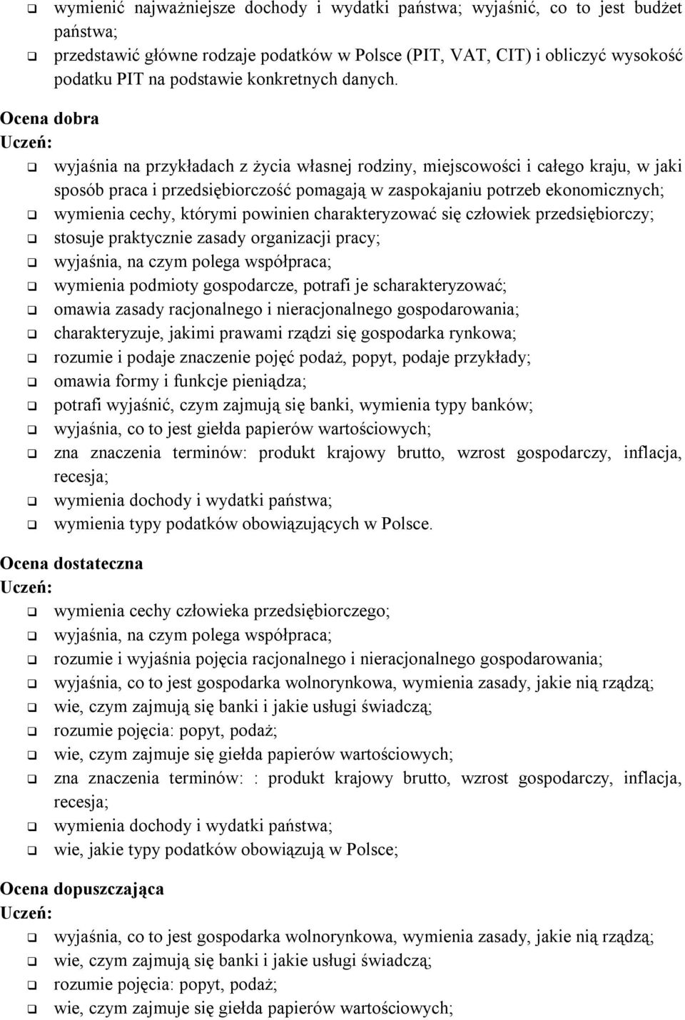 wyjaśnia na przykładach z życia własnej rodziny, miejscowości i całego kraju, w jaki sposób praca i przedsiębiorczość pomagają w zaspokajaniu potrzeb ekonomicznych; wymienia cechy, którymi powinien