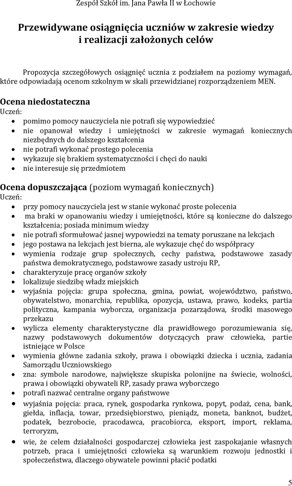 Ocena niedostateczna Uczeń: pomimo pomocy nauczyciela nie potrafi się wypowiedzieć nie opanował wiedzy i umiejętności w zakresie wymagań koniecznych niezbędnych do dalszego kształcenia nie potrafi