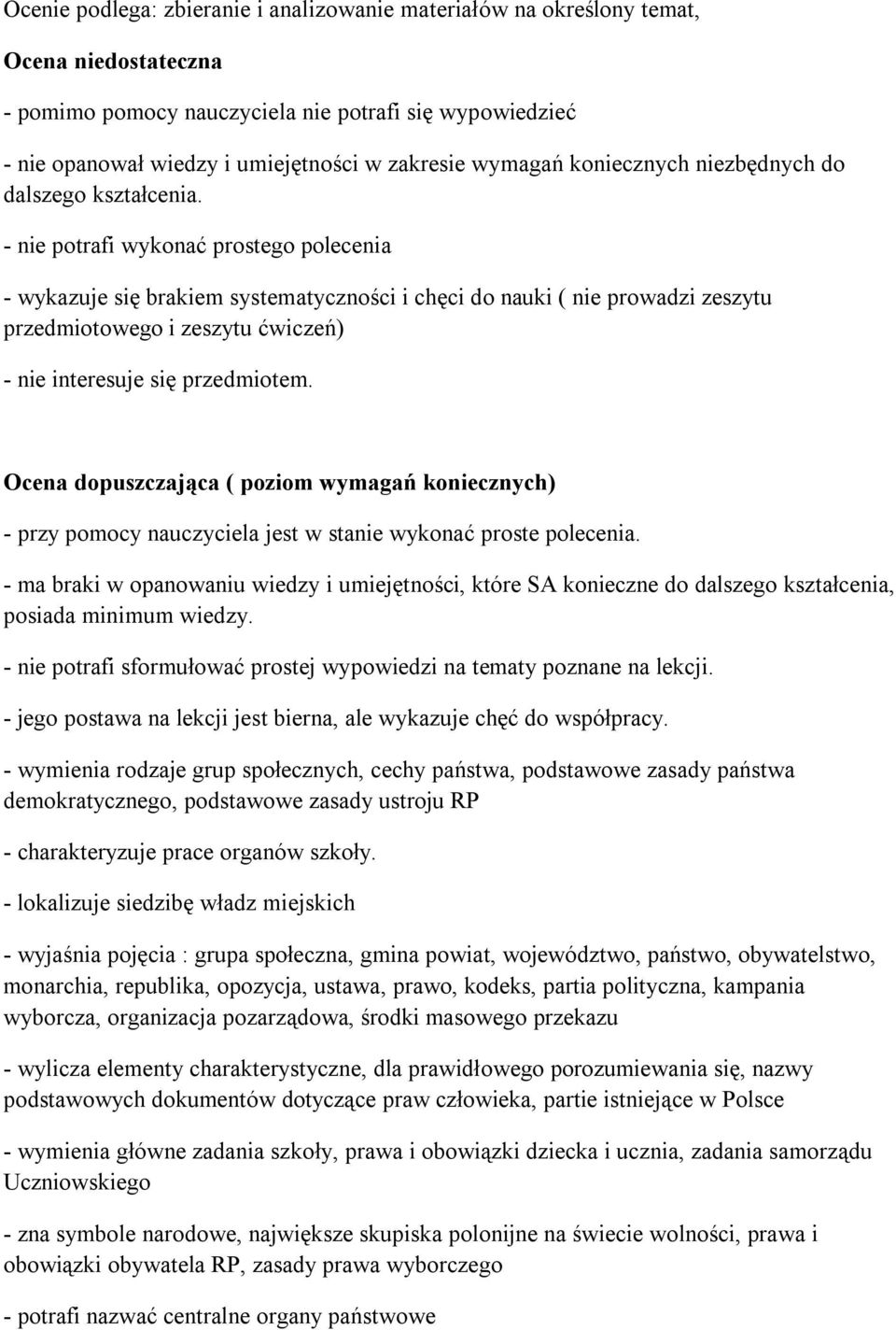 - nie potrafi wykonać prostego polecenia - wykazuje się brakiem systematyczności i chęci do nauki ( nie prowadzi zeszytu przedmiotowego i zeszytu ćwiczeń) - nie interesuje się przedmiotem.