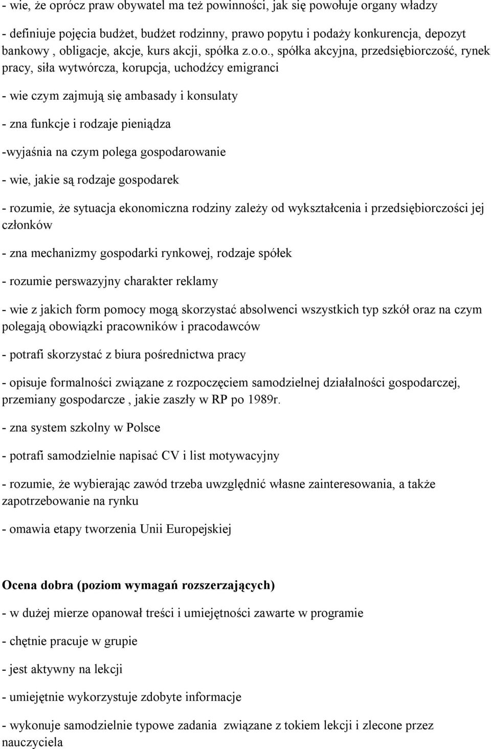 o., spółka akcyjna, przedsiębiorczość, rynek pracy, siła wytwórcza, korupcja, uchodźcy emigranci - wie czym zajmują się ambasady i konsulaty - zna funkcje i rodzaje pieniądza -wyjaśnia na czym polega