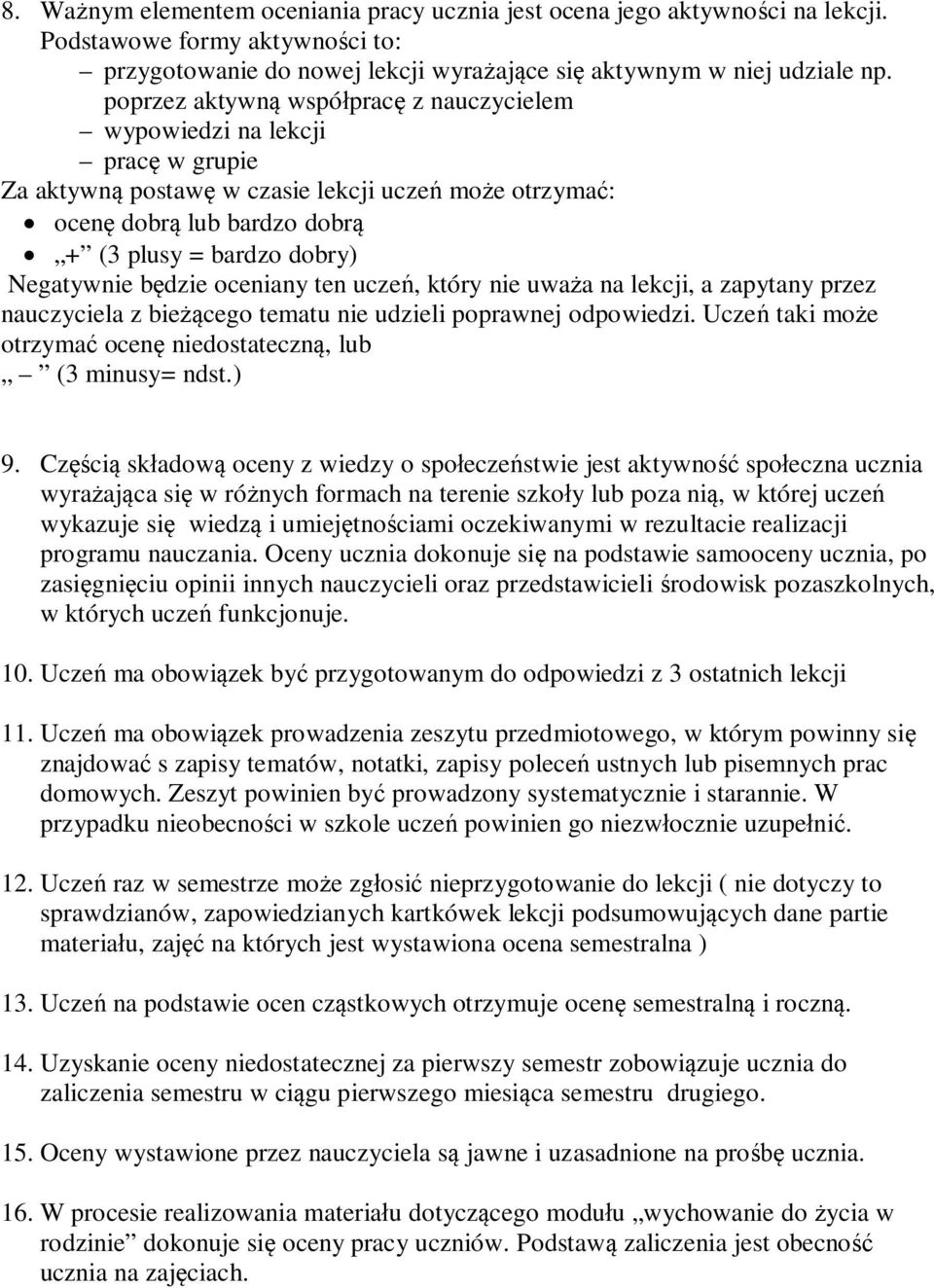 Negatywnie będzie oceniany ten uczeń, który nie uważa na lekcji, a zapytany przez nauczyciela z bieżącego tematu nie udzieli poprawnej odpowiedzi.