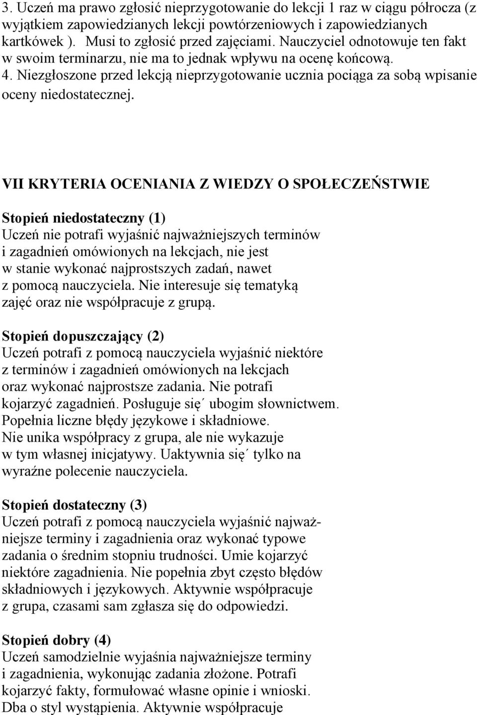 VII KRYTERIA OCENIANIA Z WIEDZY O SPOŁECZEŃSTWIE Stopień niedostateczny (1) Uczeń nie potrafi wyjaśnić najważniejszych terminów i zagadnień omówionych na lekcjach, nie jest w stanie wykonać